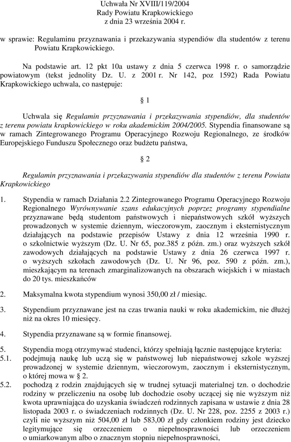 Nr 142, poz 1592) Rada Powiatu Krapkowickiego uchwala, co następuje: 1 Uchwala się Regulamin przyznawania i przekazywania stypendiów, dla studentów z terenu powiatu krapkowickiego w roku akademickim