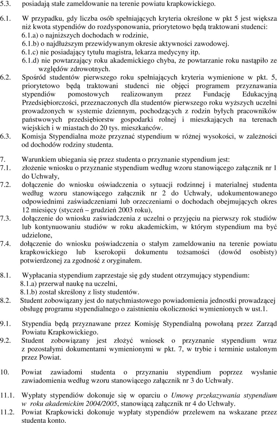 a) o najniższych dochodach w rodzinie, 6.1.b) o najdłuższym przewidywanym okresie aktywności zawodowej. 6.1.c) nie posiadający tytułu magistra, lekarza medycyny itp. 6.1.d) nie powtarzający roku akademickiego chyba, że powtarzanie roku nastąpiło ze względów zdrowotnych.