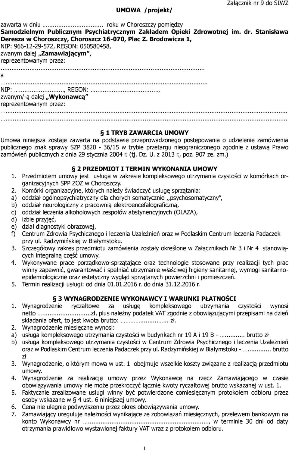 ..... 1 TRYB ZAWARCIA UMOWY Umowa niniejsza zostaje zawarta na podstawie przeprowadzonego postępowania o udzielenie zamówienia publicznego znak sprawy SZP 3820-36/15 w trybie przetargu