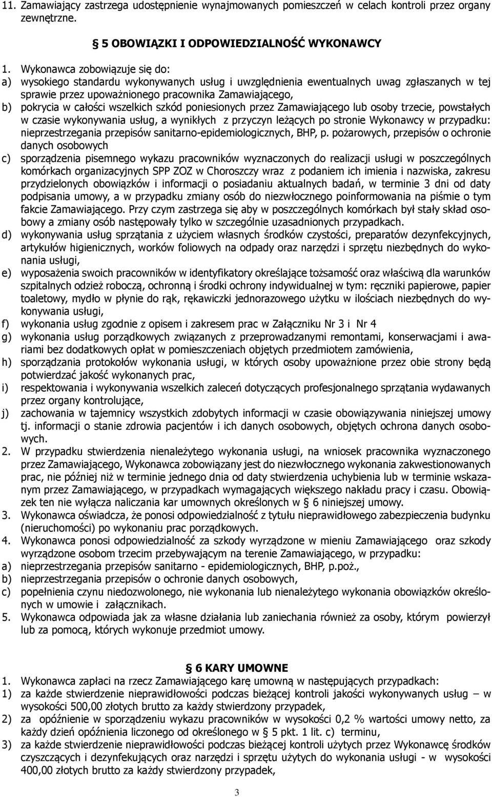 wszelkich szkód poniesionych przez Zamawiającego lub osoby trzecie, powstałych w czasie wykonywania usług, a wynikłych z przyczyn leżących po stronie Wykonawcy w przypadku: nieprzestrzegania
