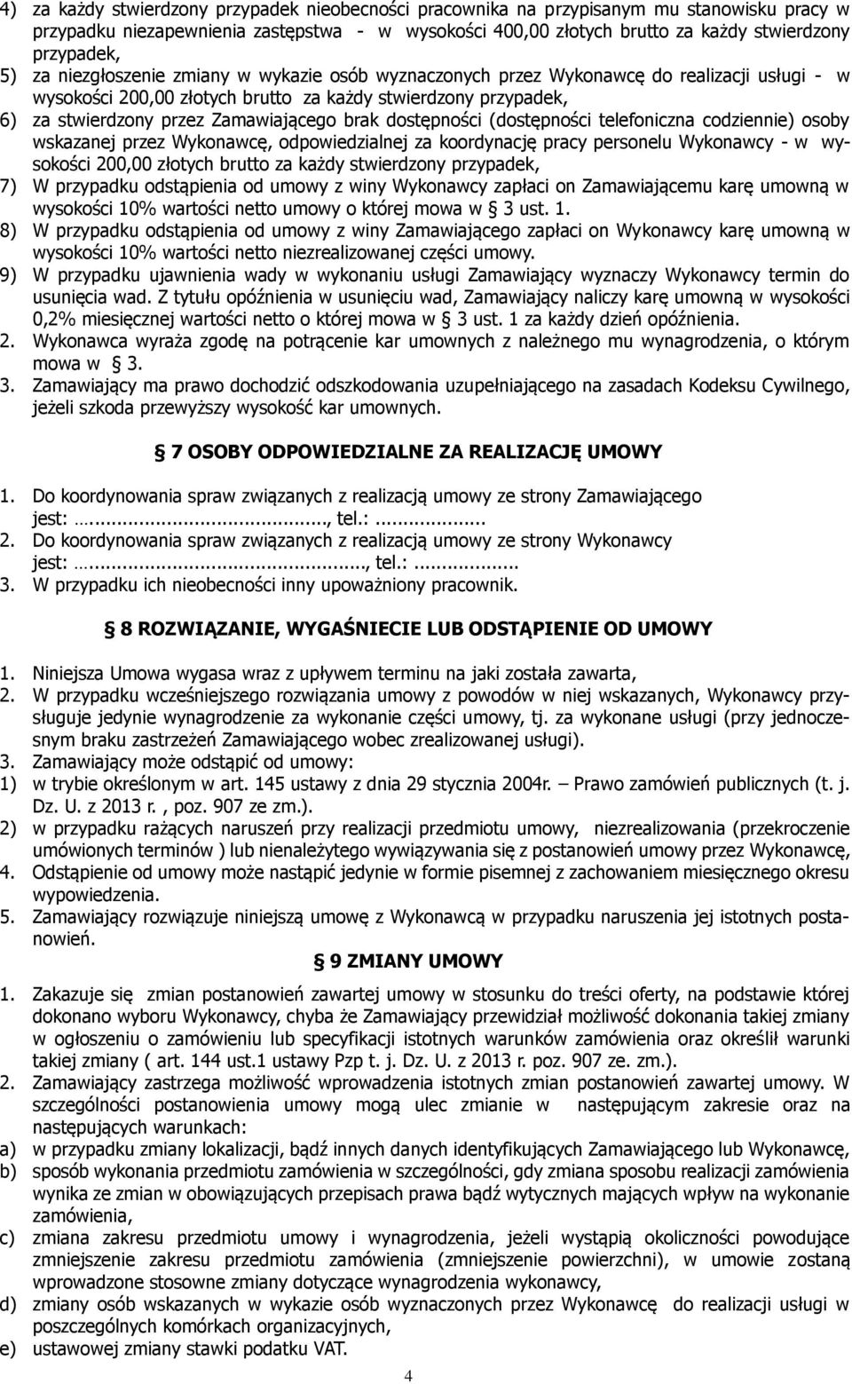 brak dostępności (dostępności telefoniczna codziennie) osoby wskazanej przez Wykonawcę, odpowiedzialnej za koordynację pracy personelu Wykonawcy - w wysokości 200,00 złotych brutto za każdy