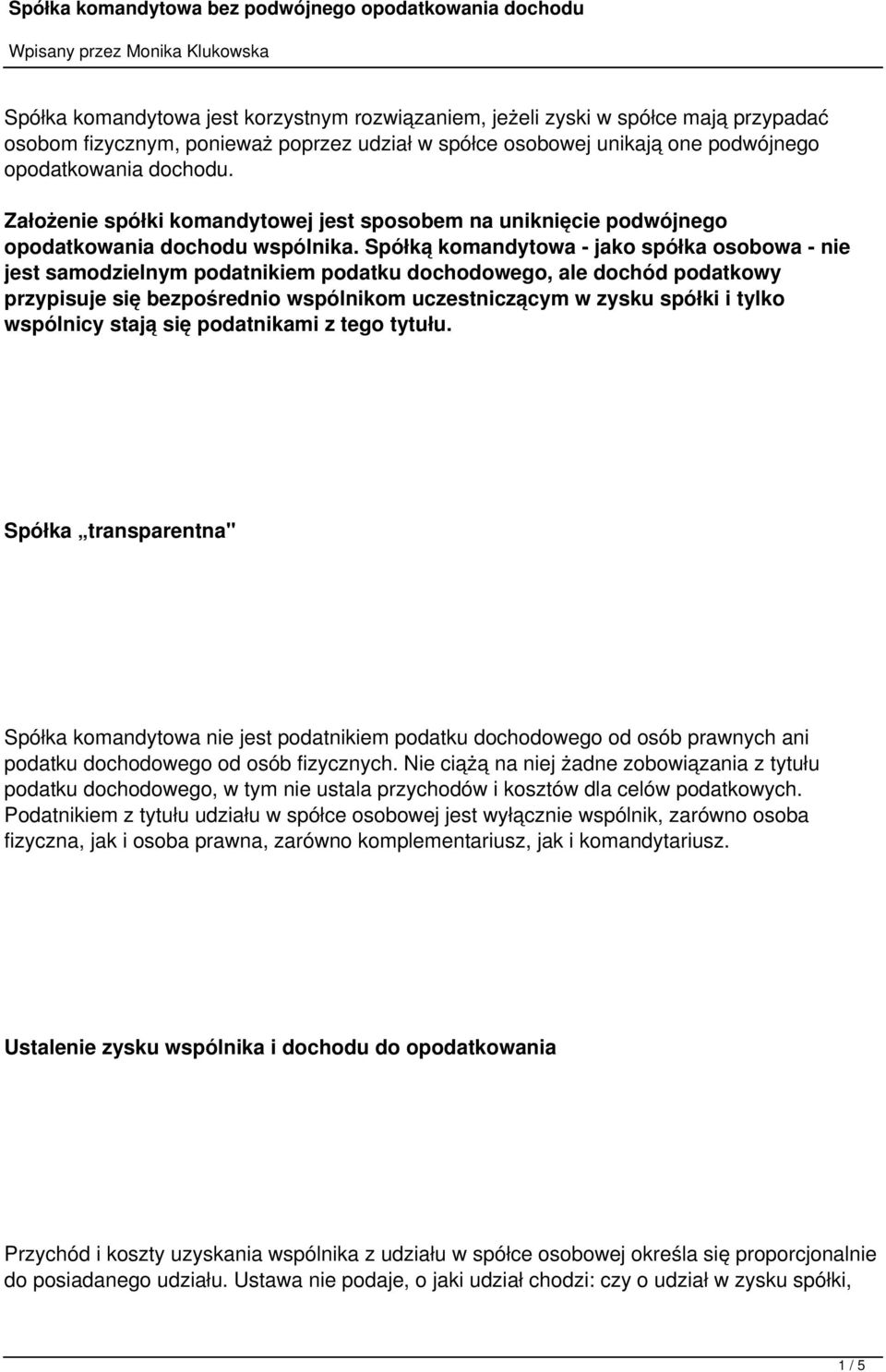 Spółką komandytowa - jako spółka osobowa - nie jest samodzielnym podatnikiem podatku dochodowego, ale dochód podatkowy przypisuje się bezpośrednio wspólnikom uczestniczącym w zysku spółki i tylko