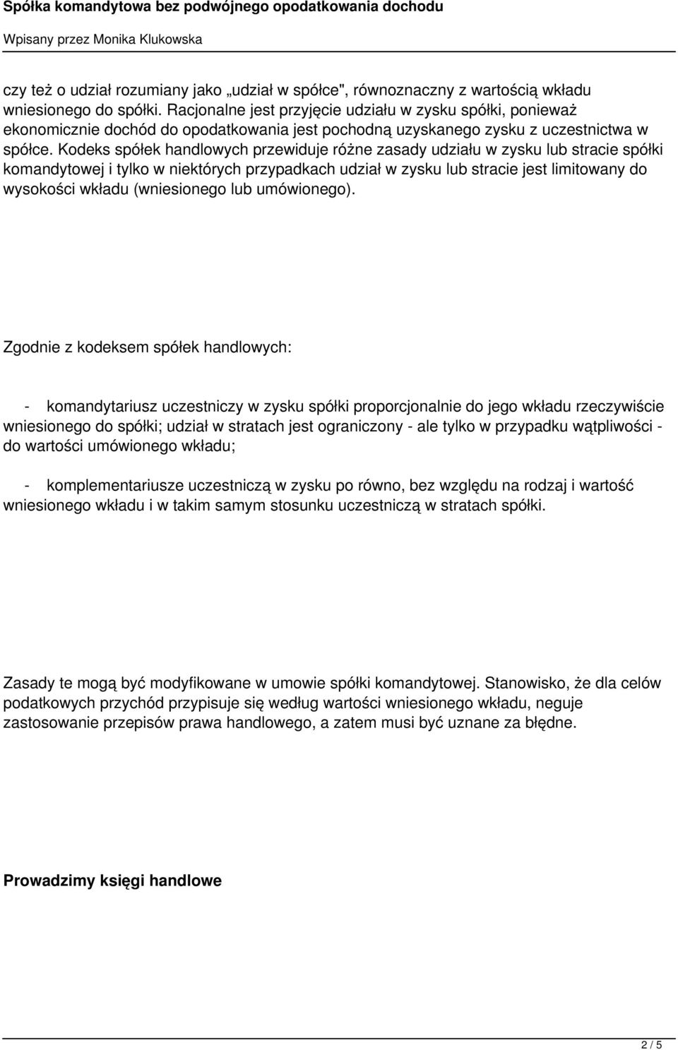 Kodeks spółek handlowych przewiduje różne zasady udziału w zysku lub stracie spółki komandytowej i tylko w niektórych przypadkach udział w zysku lub stracie jest limitowany do wysokości wkładu