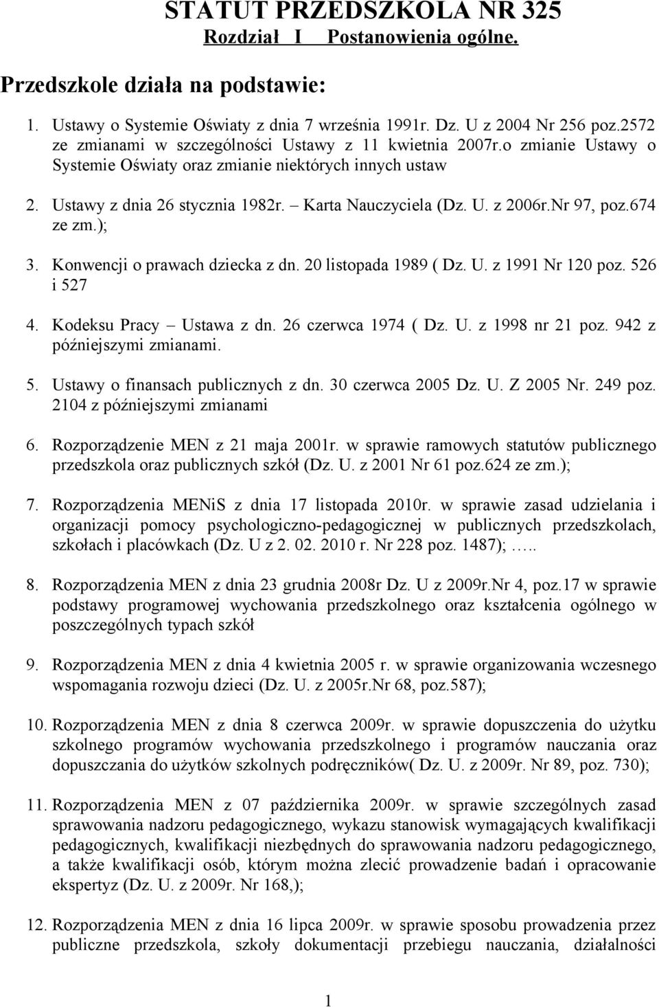 Nr 97, pz.674 ze zm.); 3. Knwencji prawach dziecka z dn. 20 listpada 1989 ( Dz. U. z 1991 Nr 120 pz. 526 i 527 4. Kdeksu Pracy Ustawa z dn. 26 czerwca 1974 ( Dz. U. z 1998 nr 21 pz.