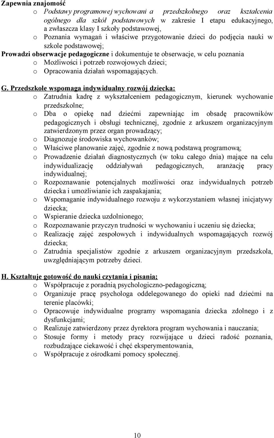 Przedszkle wspmaga indywidualny rzwój dziecka: Zatrudnia kadrę z wykształceniem pedaggicznym, kierunek wychwanie przedszklne; Dba piekę nad dziećmi zapewniając im bsadę pracwników pedaggicznych i