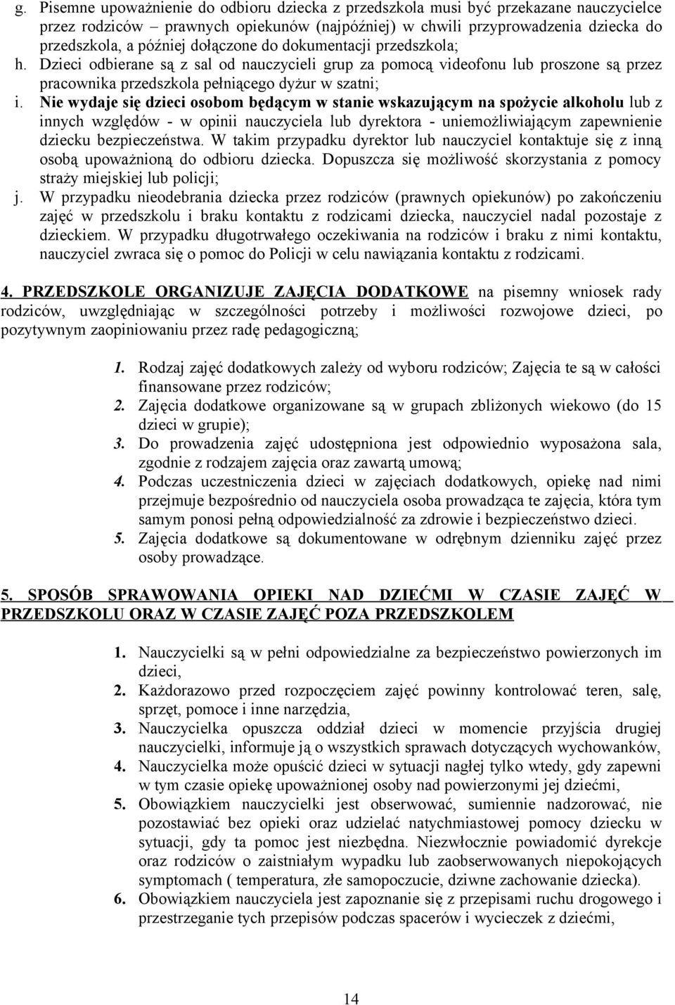 Nie wydaje się dzieci sbm będącym w stanie wskazującym na spżycie alkhlu lub z innych względów - w pinii nauczyciela lub dyrektra - uniemżliwiającym zapewnienie dziecku bezpieczeństwa.