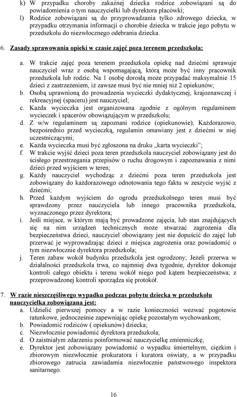 W trakcie zajęć pza terenem przedszkla piekę nad dziećmi sprawuje nauczyciel wraz z sbą wspmagającą, którą mże być inny pracwnik przedszkla lub rdzic.
