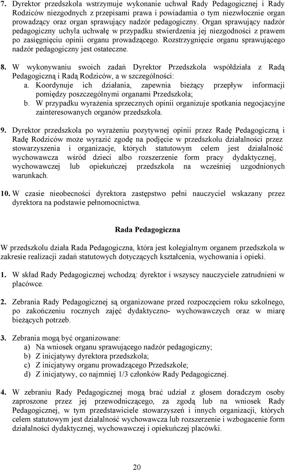 Rzstrzygnięcie rganu sprawująceg nadzór pedaggiczny jest stateczne. 8. W wyknywaniu swich zadań Dyrektr Przedszkla współdziała z Radą Pedaggiczną i Radą Rdziców, a w szczególnści: a.