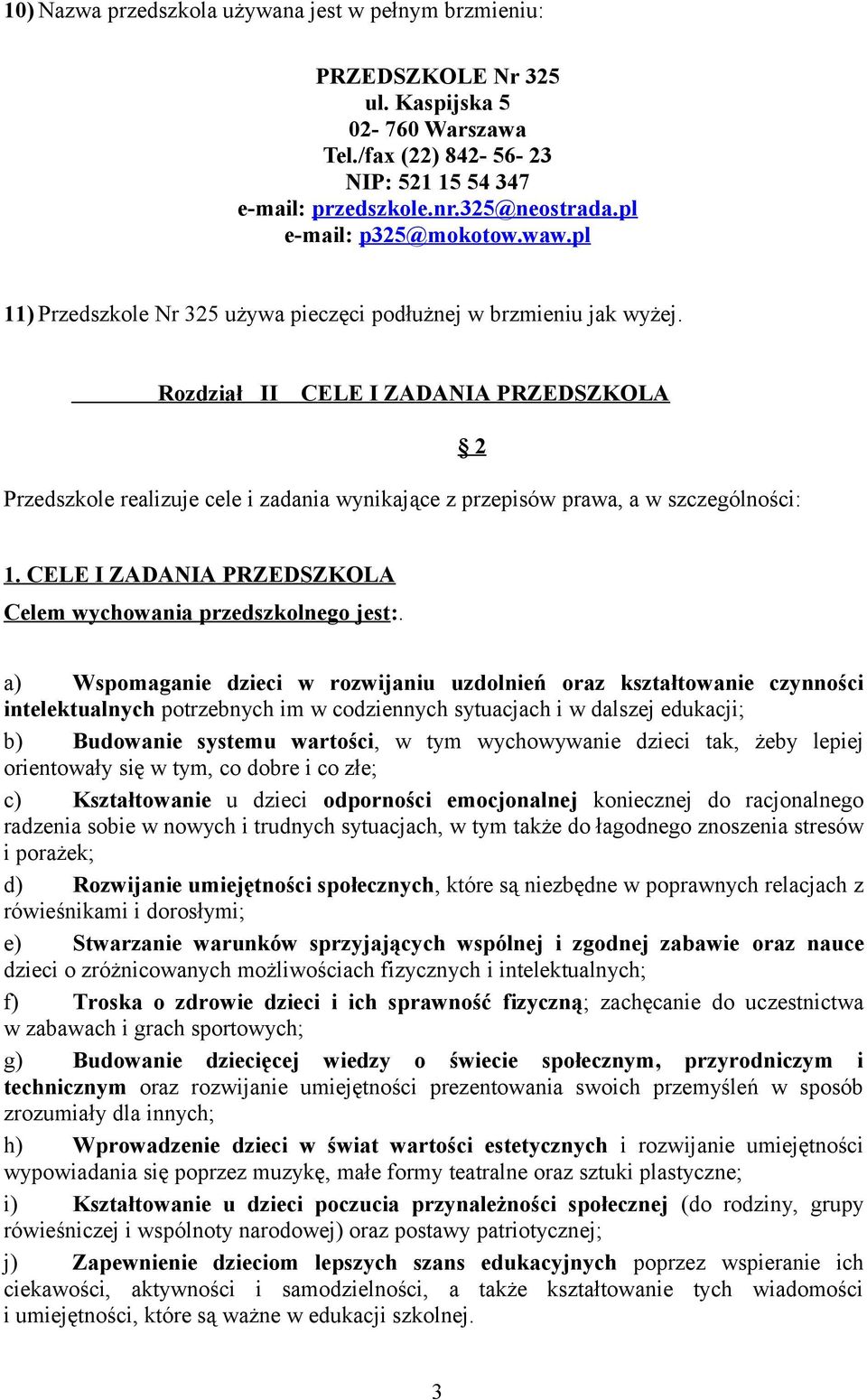 Rzdział II CELE I ZADANIA PRZEDSZKOLA Przedszkle realizuje cele i zadania wynikające z przepisów prawa, a w szczególnści: 2 1. CELE I ZADANIA PRZEDSZKOLA Celem wychwania przedszklneg jest:.
