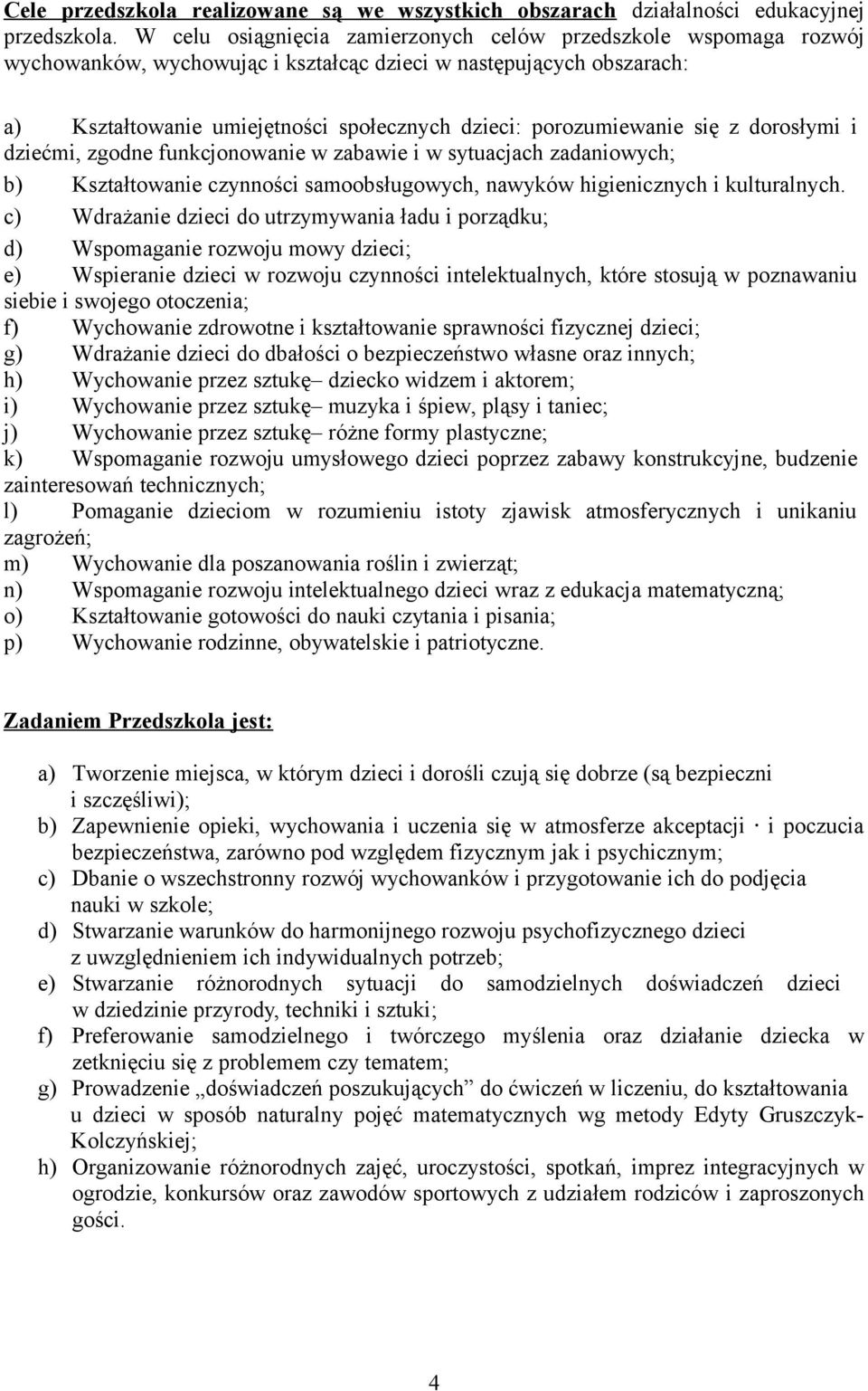 drsłymi i dziećmi, zgdne funkcjnwanie w zabawie i w sytuacjach zadaniwych; b) Kształtwanie czynnści sambsługwych, nawyków higienicznych i kulturalnych.