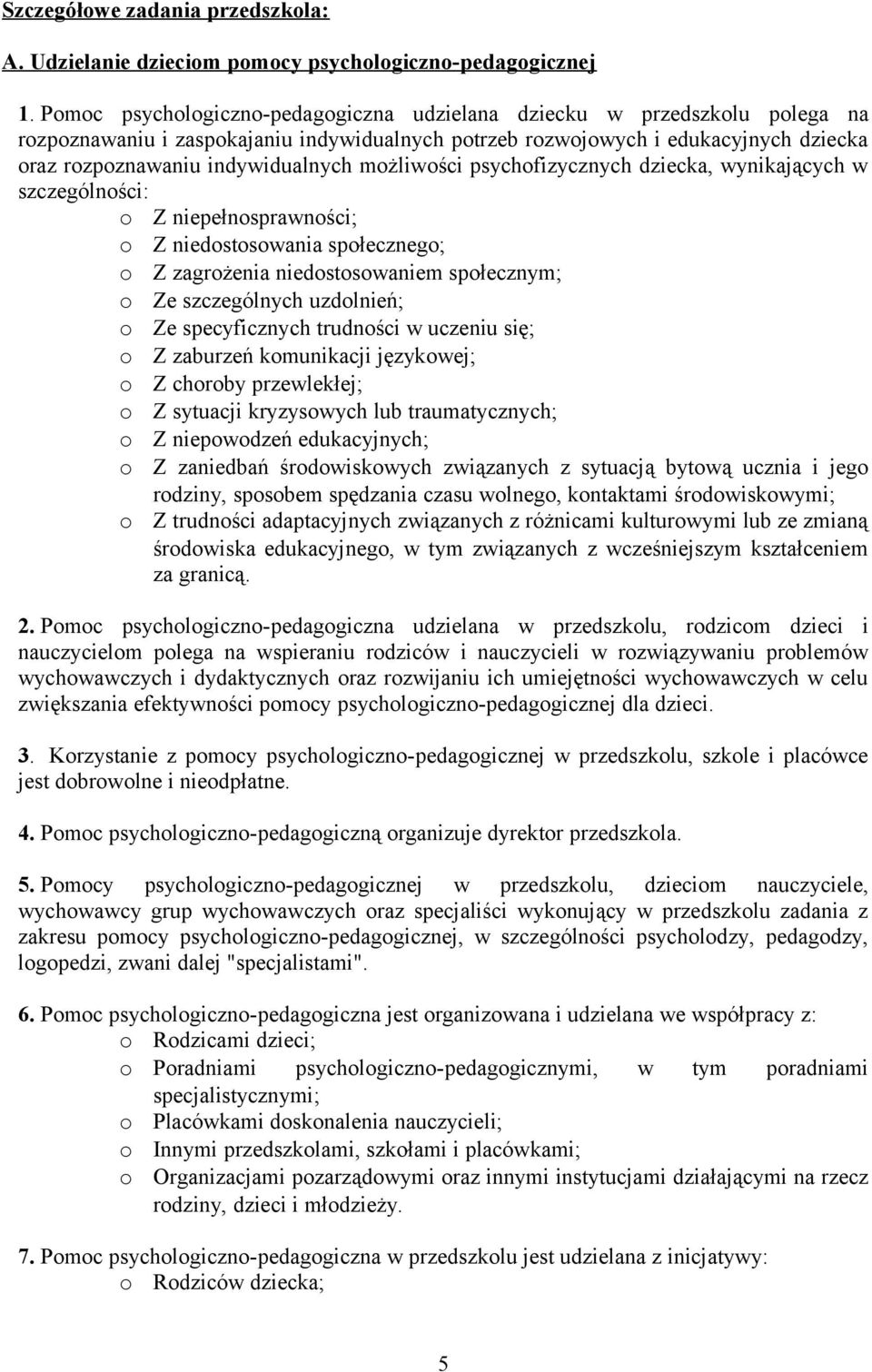 psychfizycznych dziecka, wynikających w szczególnści: Z niepełnsprawnści; Z niedstswania spłeczneg; Z zagrżenia niedstswaniem spłecznym; Ze szczególnych uzdlnień; Ze specyficznych trudnści w uczeniu