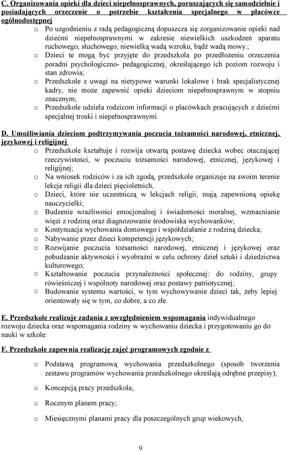 ; Dzieci te mgą być przyjęte d przedszkla p przedłżeniu rzeczenia pradni psychlgiczn- pedaggicznej, kreślająceg ich pzim rzwju i stan zdrwia; Przedszkle z uwagi na nietypwe warunki lkalwe i brak