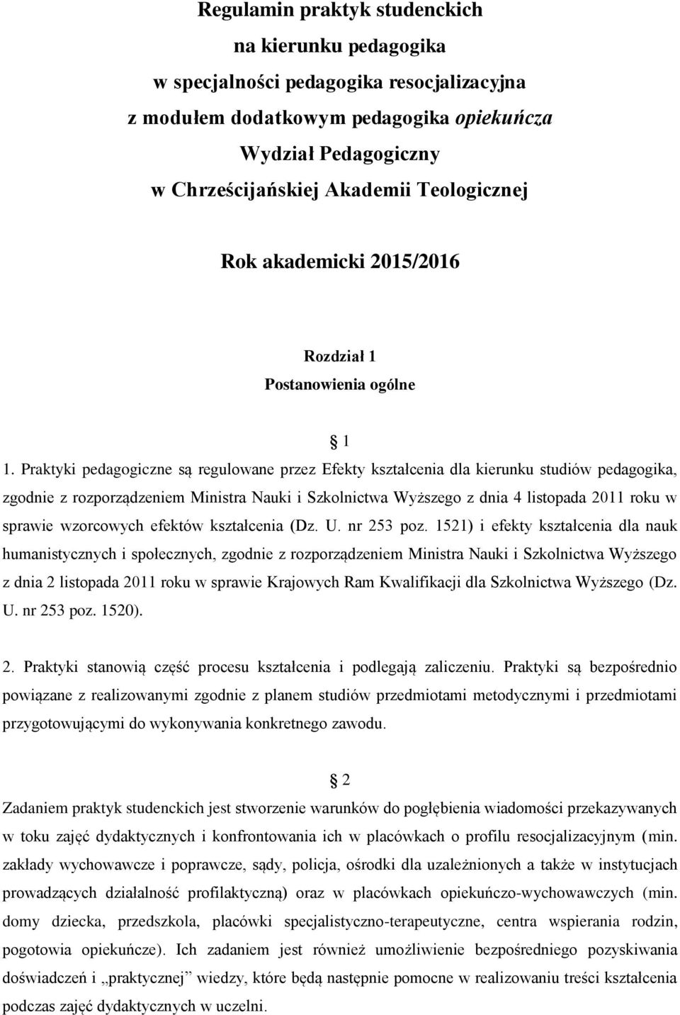 Praktyki pedagogiczne są regulowane przez Efekty kształcenia dla kierunku studiów pedagogika, zgodnie z rozporządzeniem Ministra Nauki i Szkolnictwa Wyższego z dnia 4 listopada 2011 roku w sprawie