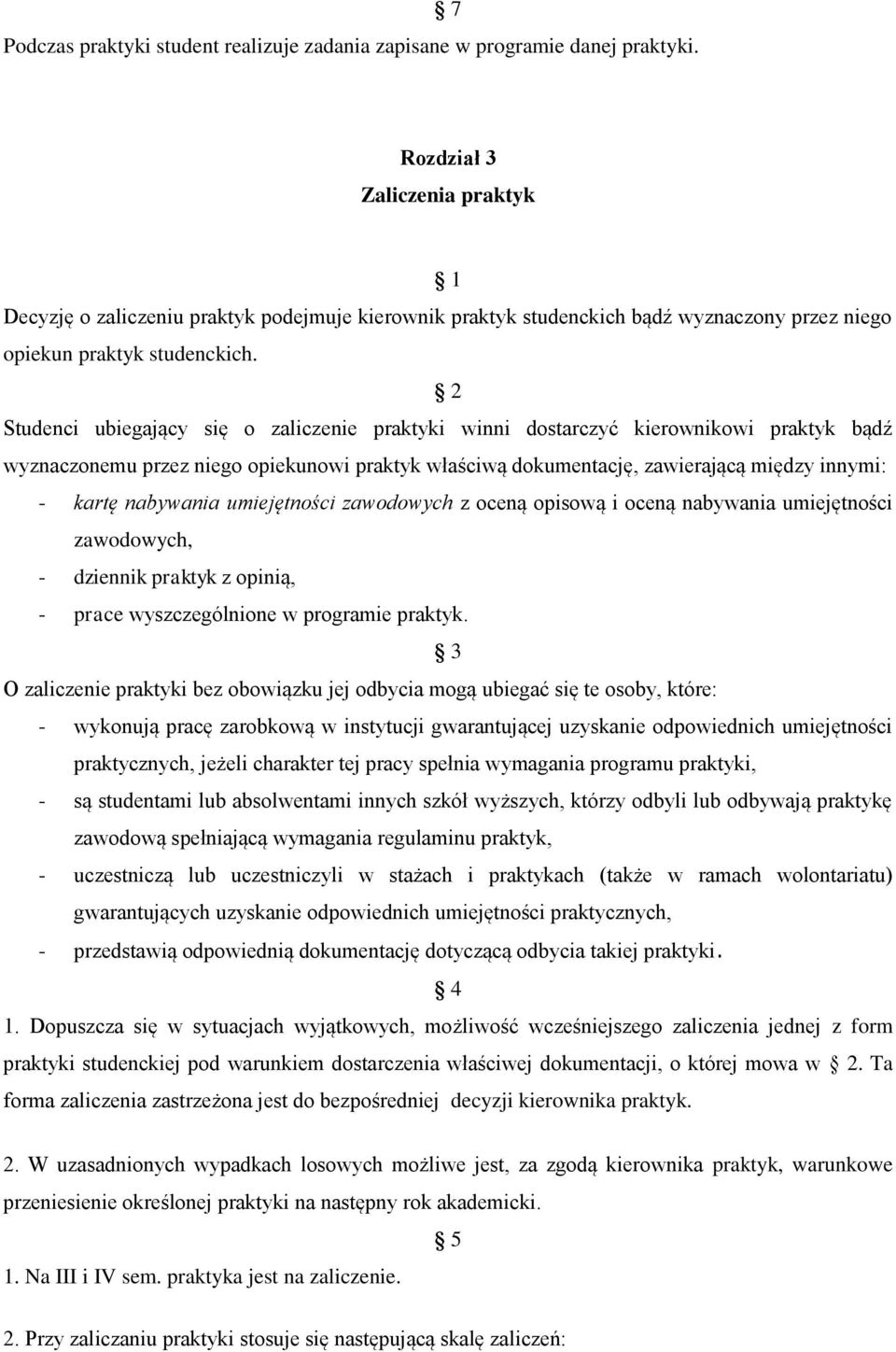 2 Studenci ubiegający się o zaliczenie praktyki winni dostarczyć kierownikowi praktyk bądź wyznaczonemu przez niego opiekunowi praktyk właściwą dokumentację, zawierającą między innymi: - kartę