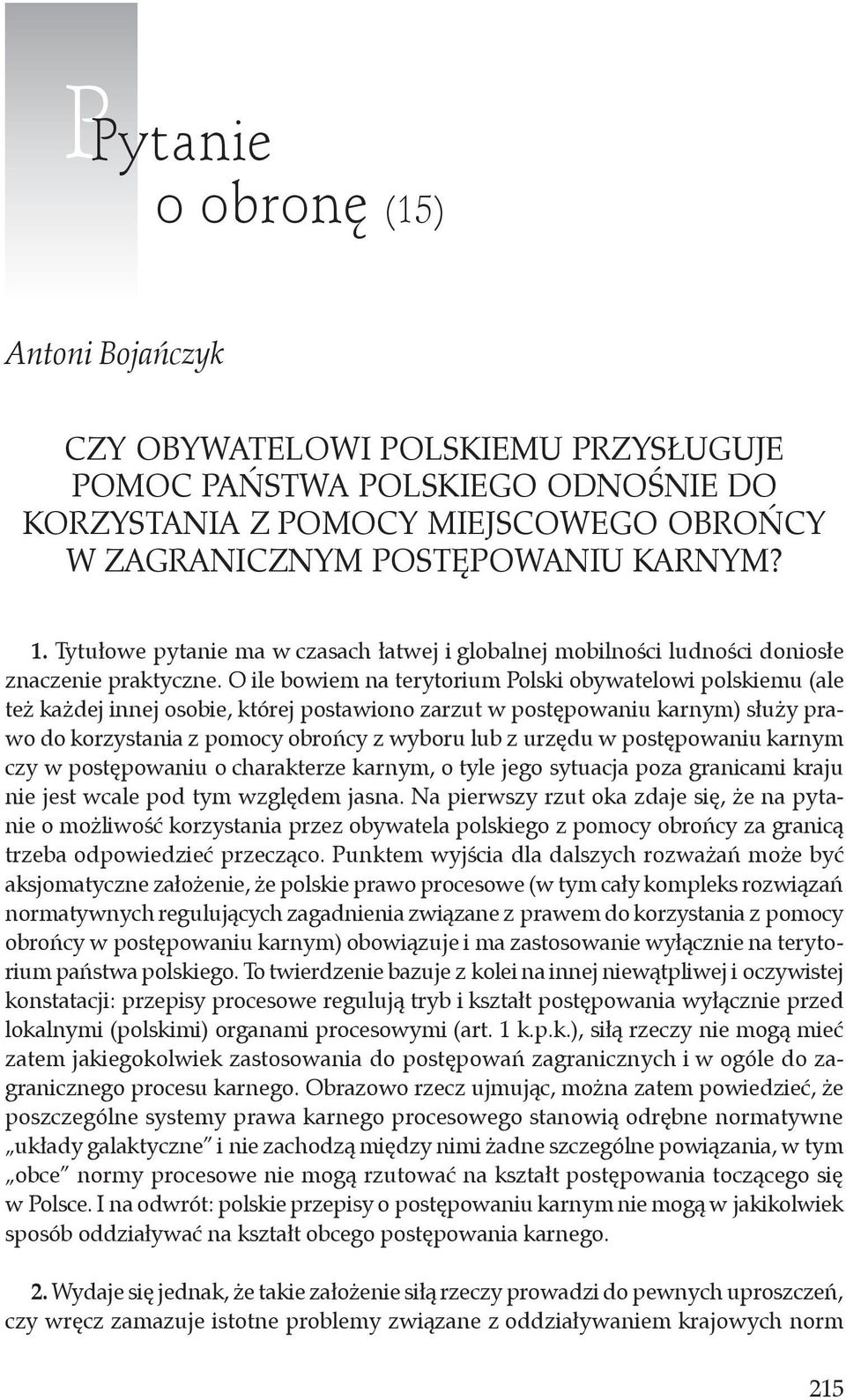 O ile bowiem na terytorium Polski obywatelowi polskiemu (ale też każdej innej osobie, której postawiono zarzut w postępowaniu karnym) służy prawo do korzystania z pomocy obrońcy z wyboru lub z urzędu