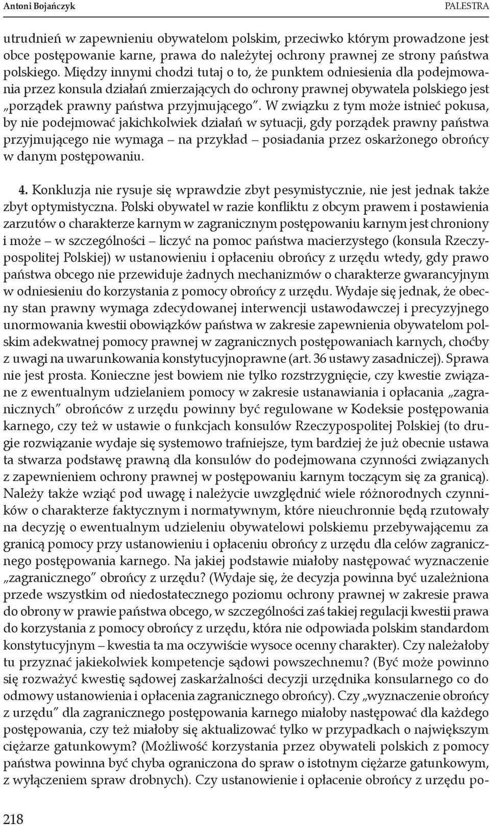 W związku z tym może istnieć pokusa, by nie podejmować jakichkolwiek działań w sytuacji, gdy porządek prawny państwa przyjmującego nie wymaga na przykład posiadania przez oskarżonego obrońcy w danym