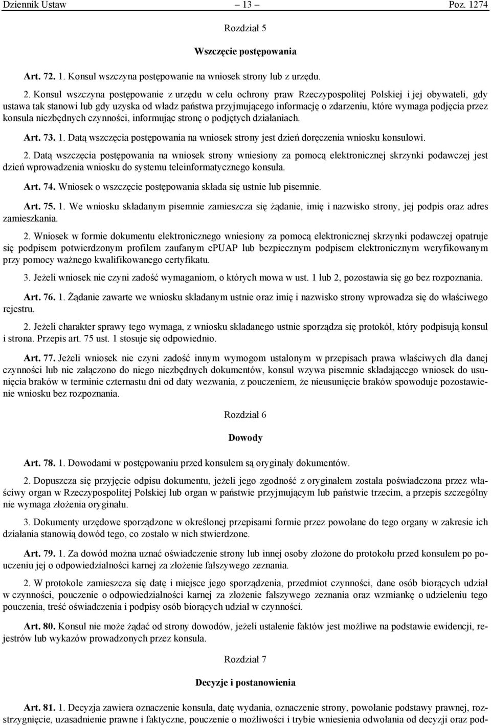 wymaga podjęcia przez konsula niezbędnych czynności, informując stronę o podjętych działaniach. Art. 73. 1. Datą wszczęcia postępowania na wniosek strony jest dzień doręczenia wniosku konsulowi. 2.