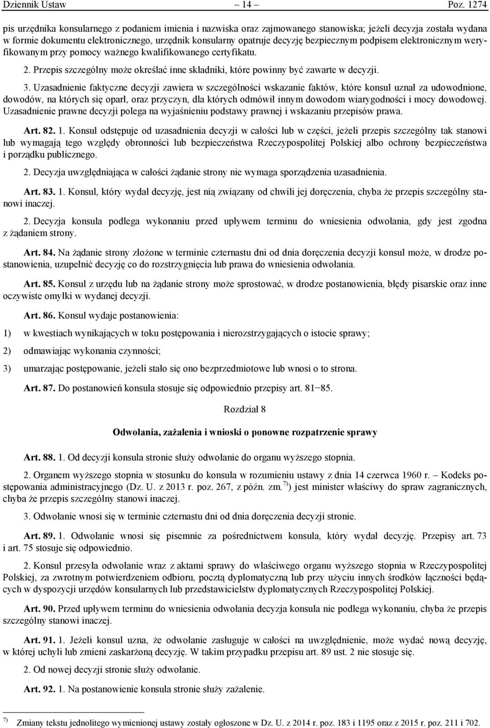 bezpiecznym podpisem elektronicznym weryfikowanym przy pomocy ważnego kwalifikowanego certyfikatu. 2. Przepis szczególny może określać inne składniki, które powinny być zawarte w decyzji. 3.