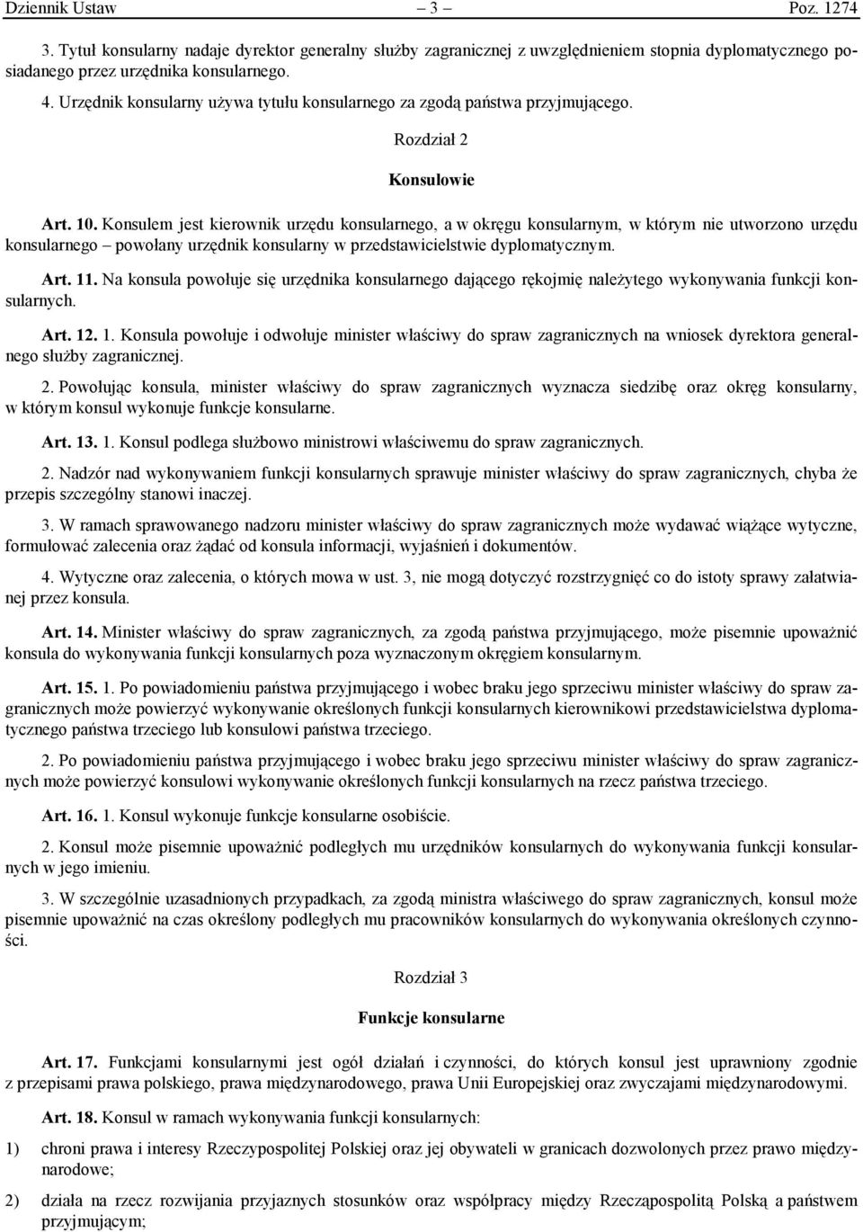 Konsulem jest kierownik urzędu konsularnego, a w okręgu konsularnym, w którym nie utworzono urzędu konsularnego powołany urzędnik konsularny w przedstawicielstwie dyplomatycznym. Art. 11.