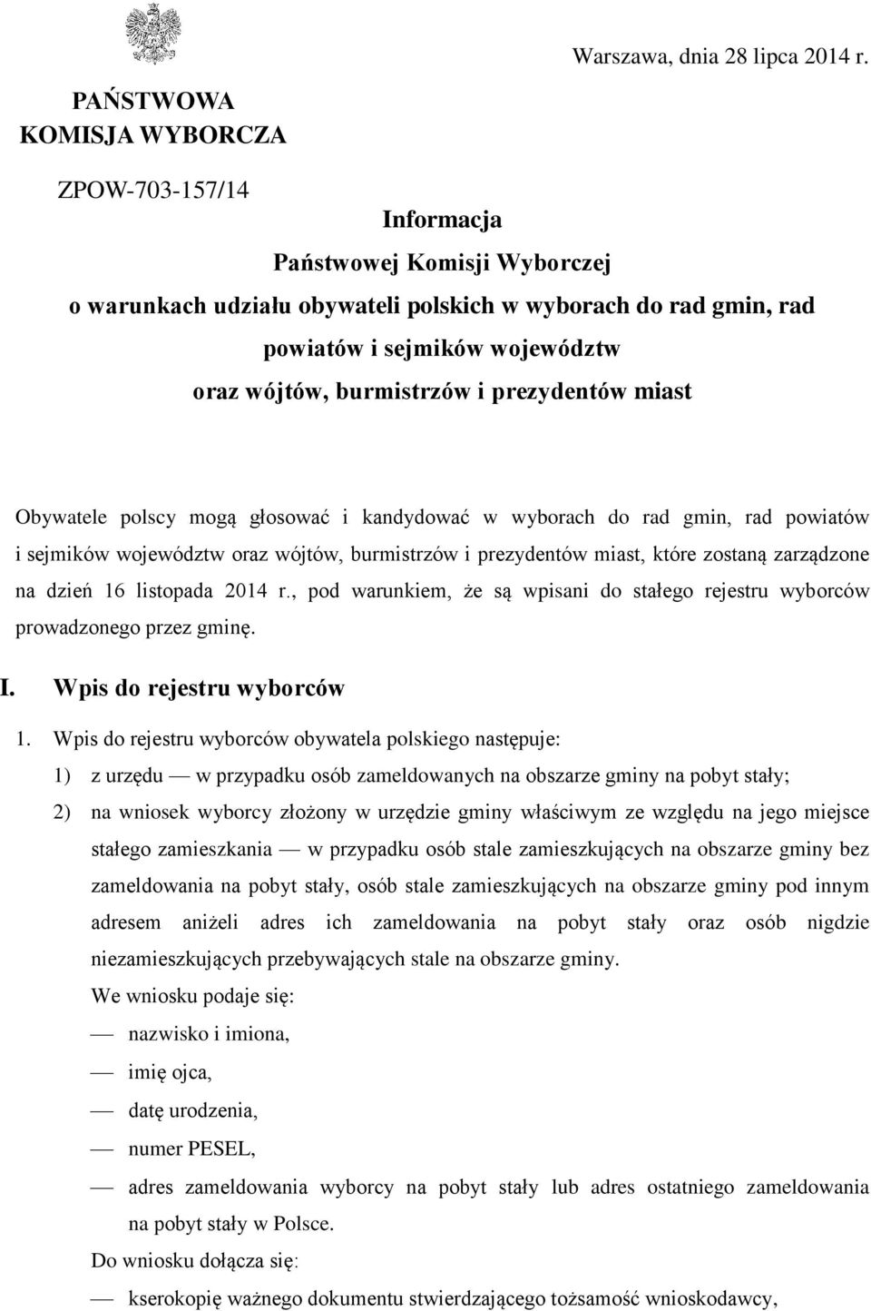 burmistrzów i prezydentów miast Obywatele polscy mogą głosować i kandydować w wyborach do rad gmin, rad powiatów i sejmików województw oraz wójtów, burmistrzów i prezydentów miast, które zostaną