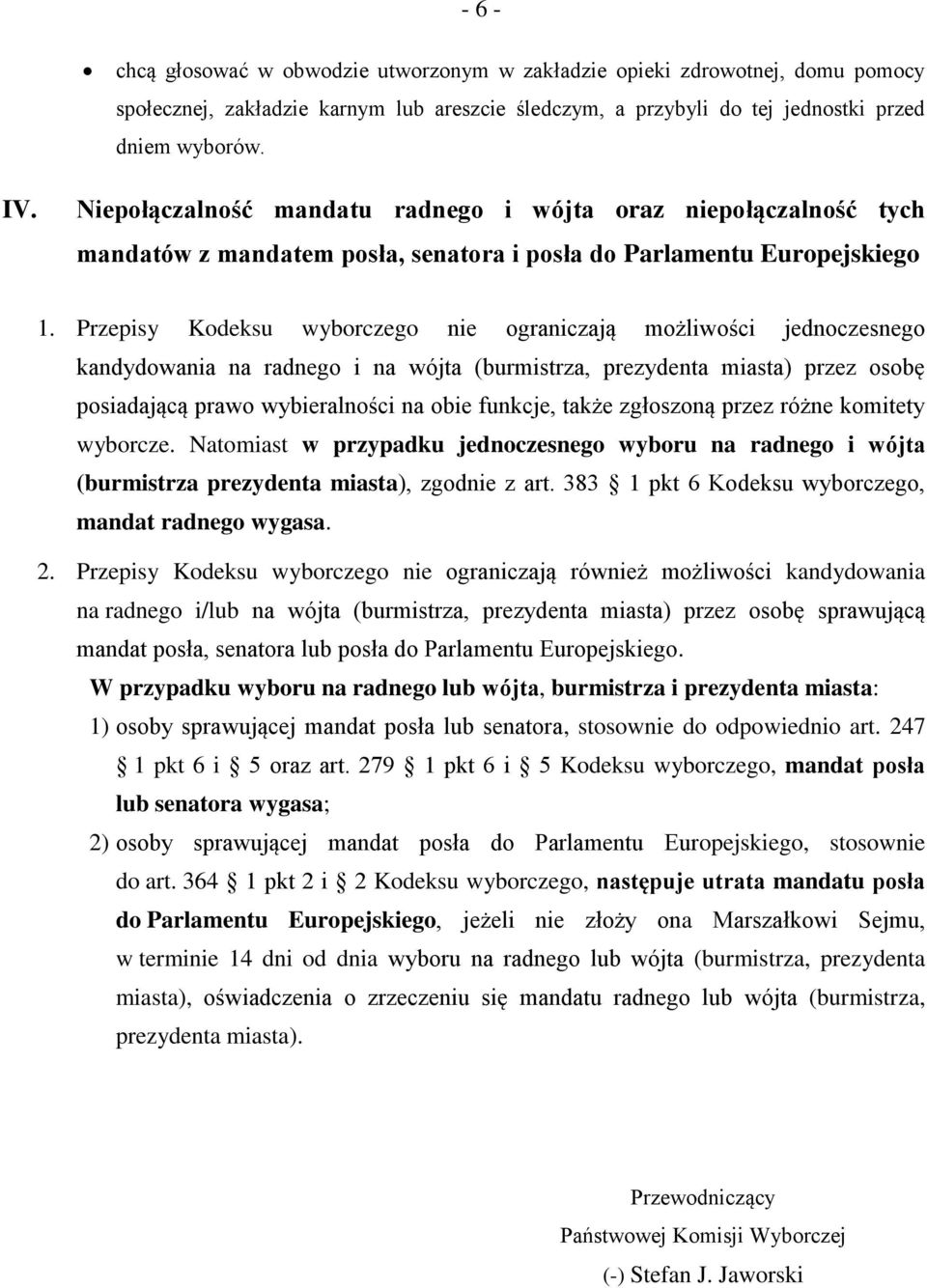 Przepisy Kodeksu wyborczego nie ograniczają możliwości jednoczesnego kandydowania na radnego i na wójta (burmistrza, prezydenta miasta) przez osobę posiadającą prawo wybieralności na obie funkcje,