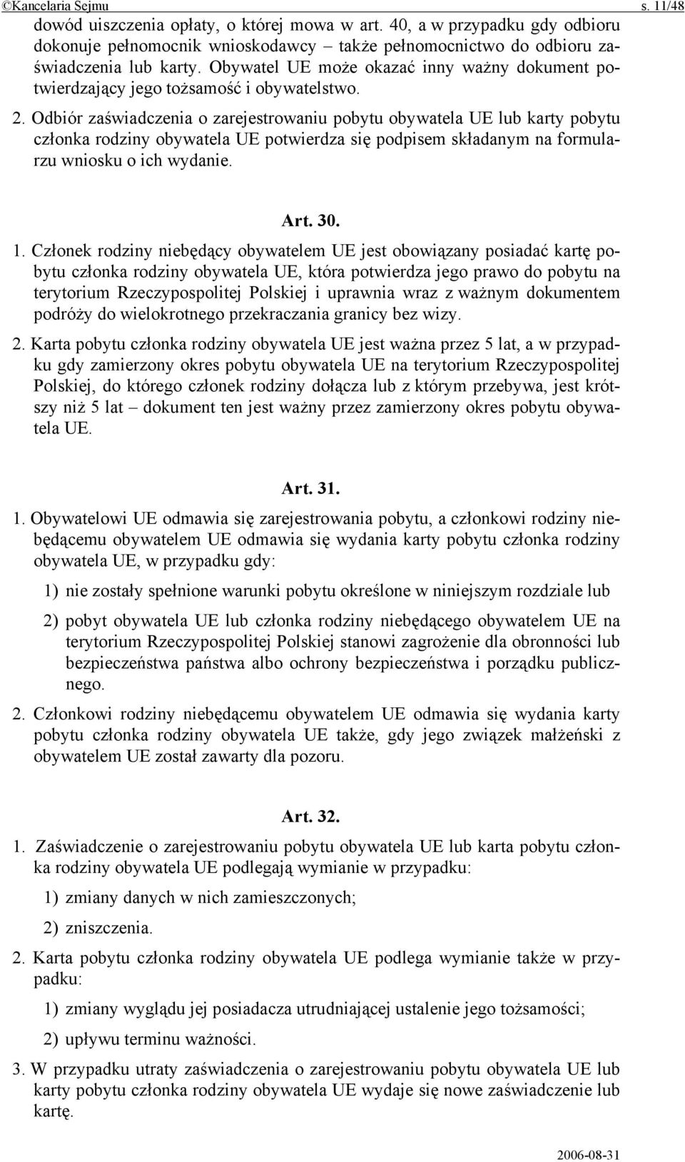 Odbiór zaświadczenia o zarejestrowaniu pobytu obywatela UE lub karty pobytu członka rodziny obywatela UE potwierdza się podpisem składanym na formularzu wniosku o ich wydanie. Art. 30. 1.