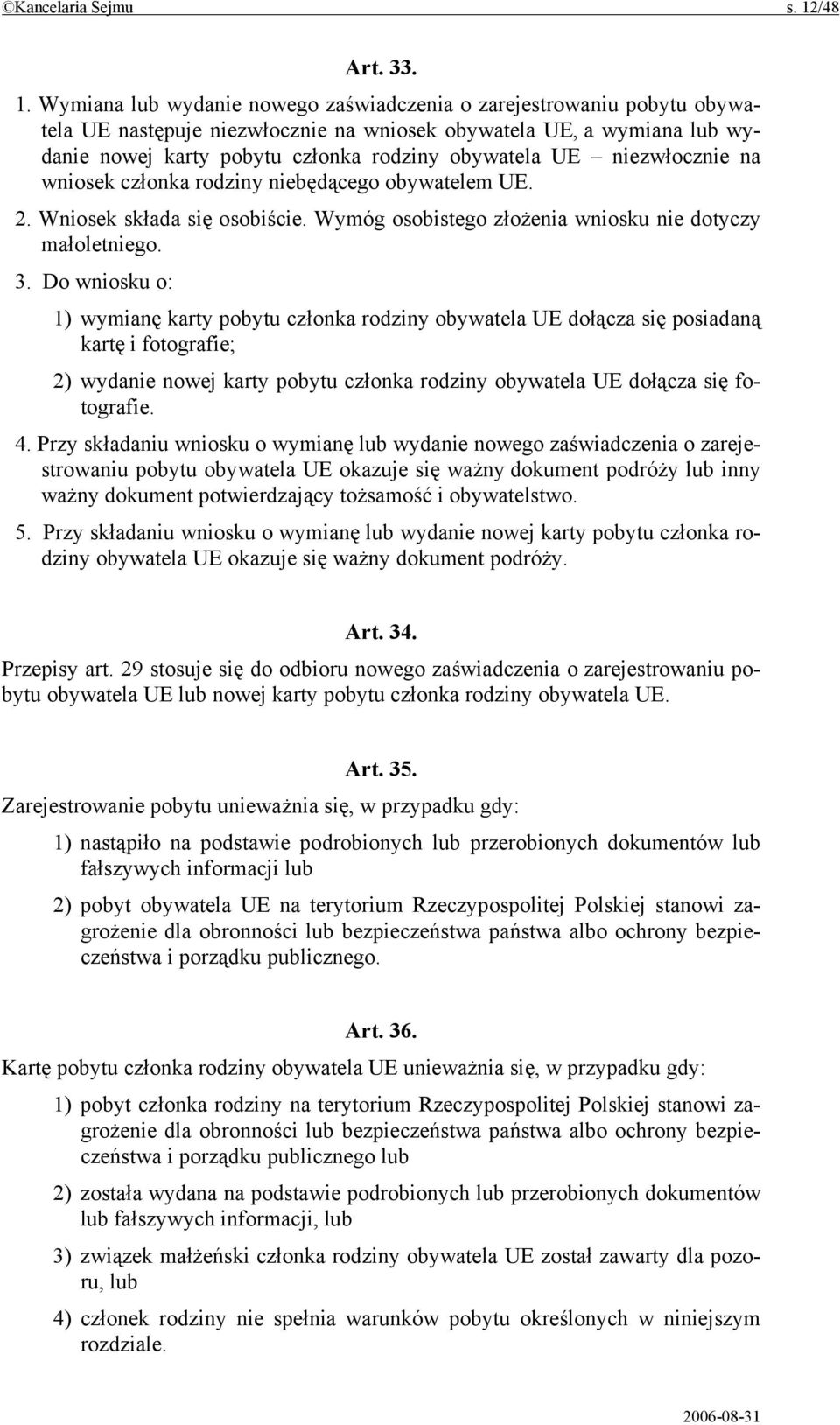 Wymiana lub wydanie nowego zaświadczenia o zarejestrowaniu pobytu obywatela UE następuje niezwłocznie na wniosek obywatela UE, a wymiana lub wydanie nowej karty pobytu członka rodziny obywatela UE