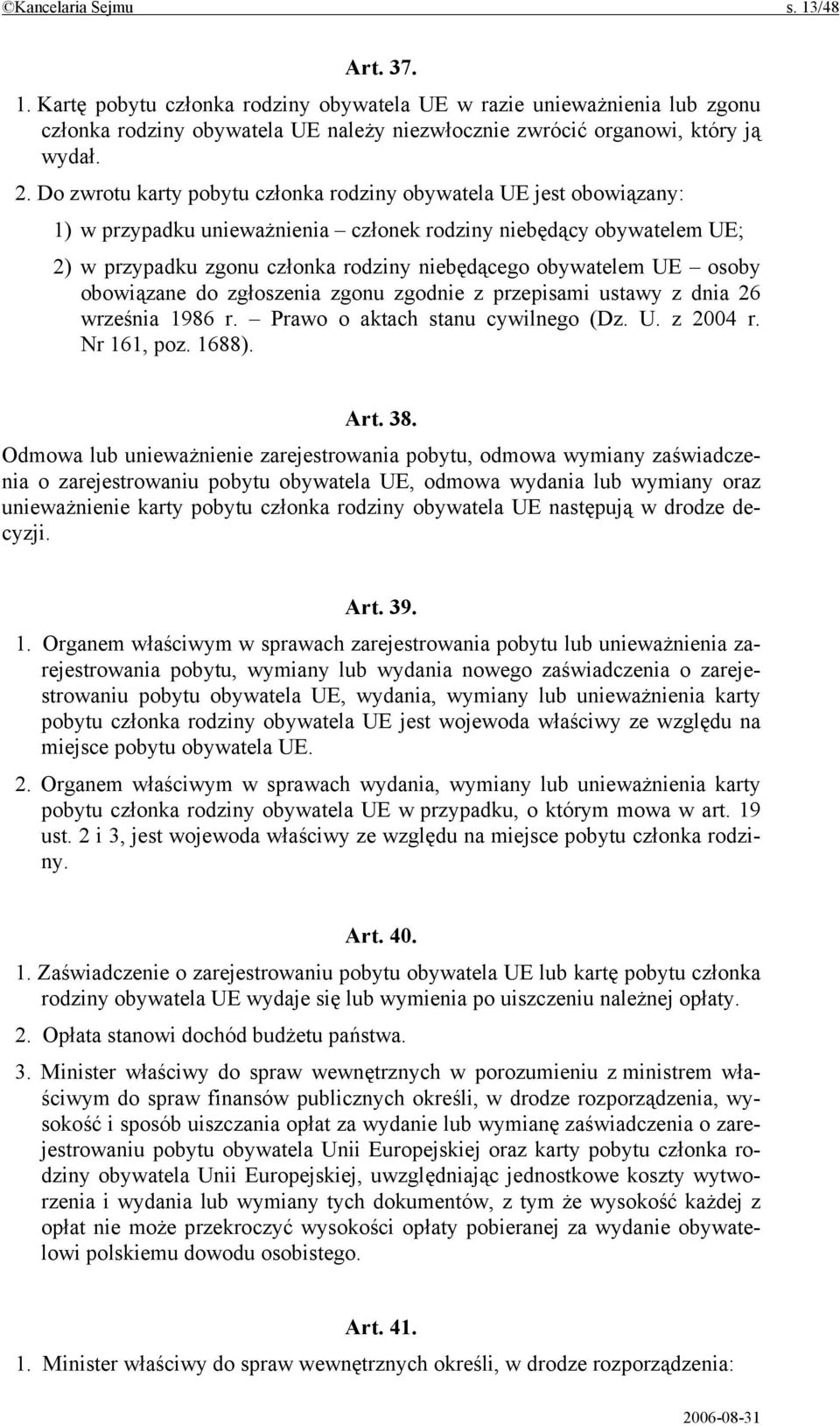 UE osoby obowiązane do zgłoszenia zgonu zgodnie z przepisami ustawy z dnia 26 września 1986 r. Prawo o aktach stanu cywilnego (Dz. U. z 2004 r. Nr 161, poz. 1688). Art. 38.