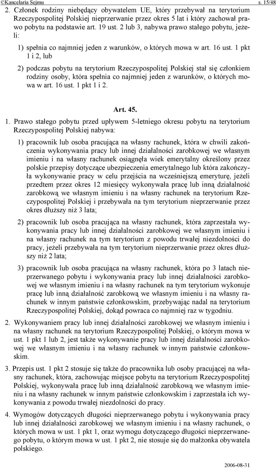 2 lub 3, nabywa prawo stałego pobytu, jeżeli: 1) spełnia co najmniej jeden z warunków, o których mowa w art. 16 ust.