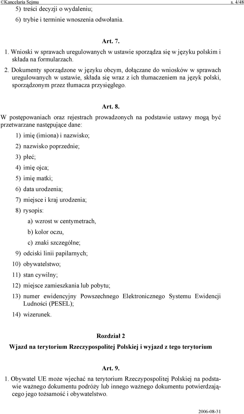 Dokumenty sporządzone w języku obcym, dołączane do wniosków w sprawach uregulowanych w ustawie, składa się wraz z ich tłumaczeniem na język polski, sporządzonym przez tłumacza przysięgłego. Art. 8.