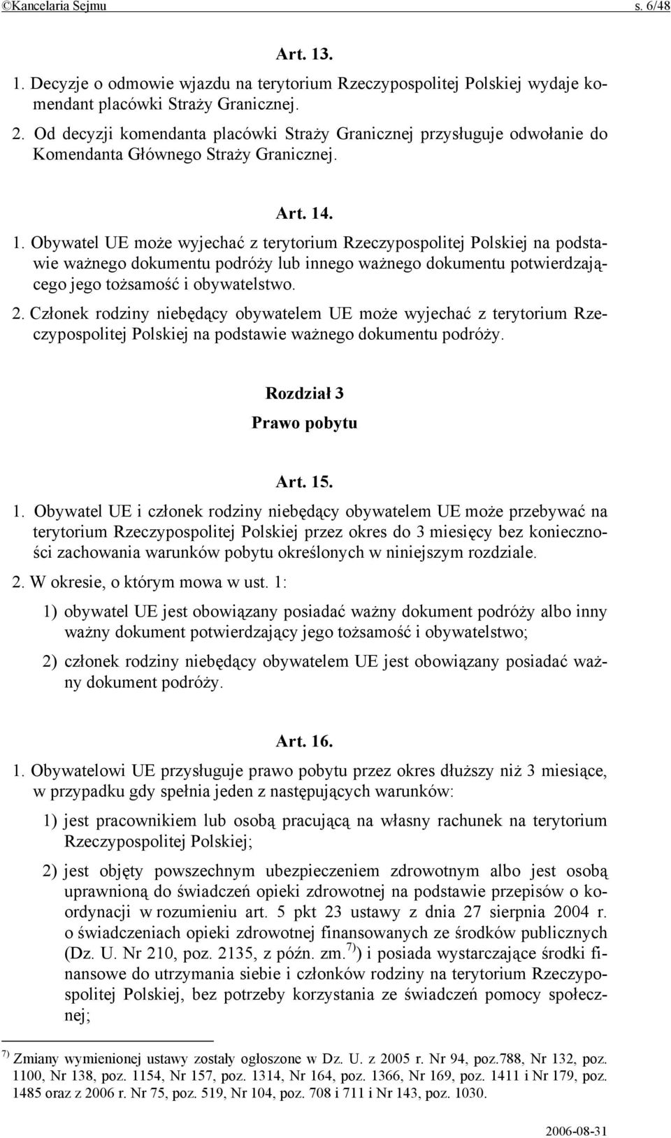 . 1. Obywatel UE może wyjechać z terytorium Rzeczypospolitej Polskiej na podstawie ważnego dokumentu podróży lub innego ważnego dokumentu potwierdzającego jego tożsamość i obywatelstwo. 2.