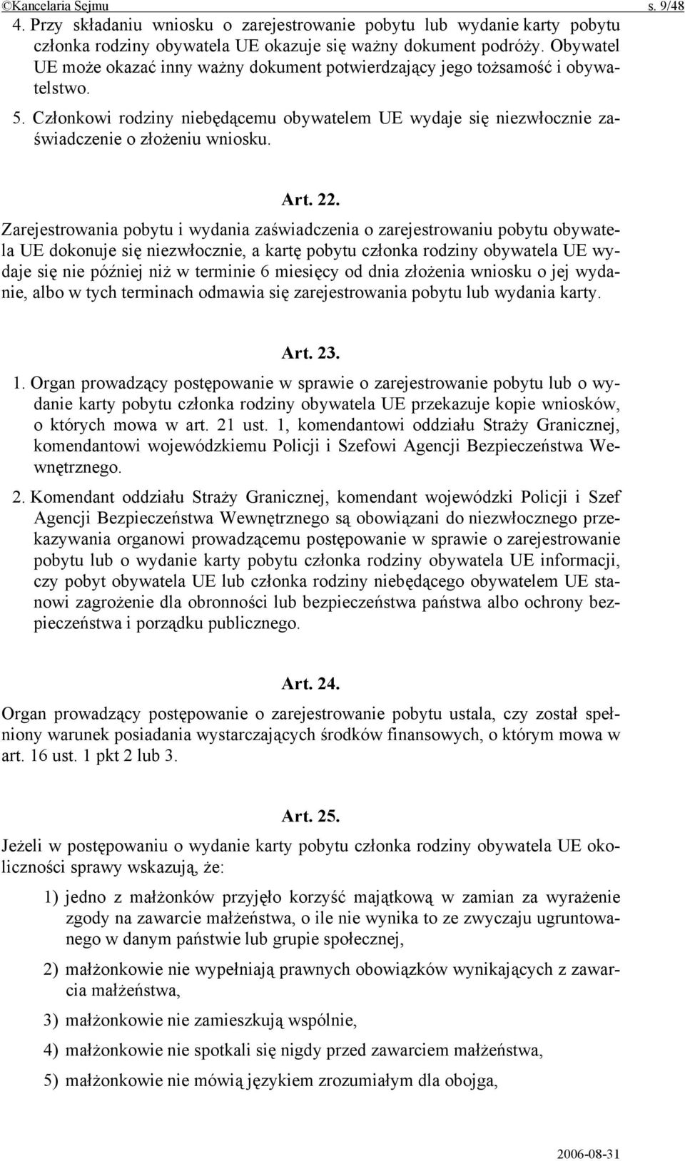 22. Zarejestrowania pobytu i wydania zaświadczenia o zarejestrowaniu pobytu obywatela UE dokonuje się niezwłocznie, a kartę pobytu członka rodziny obywatela UE wydaje się nie później niż w terminie 6