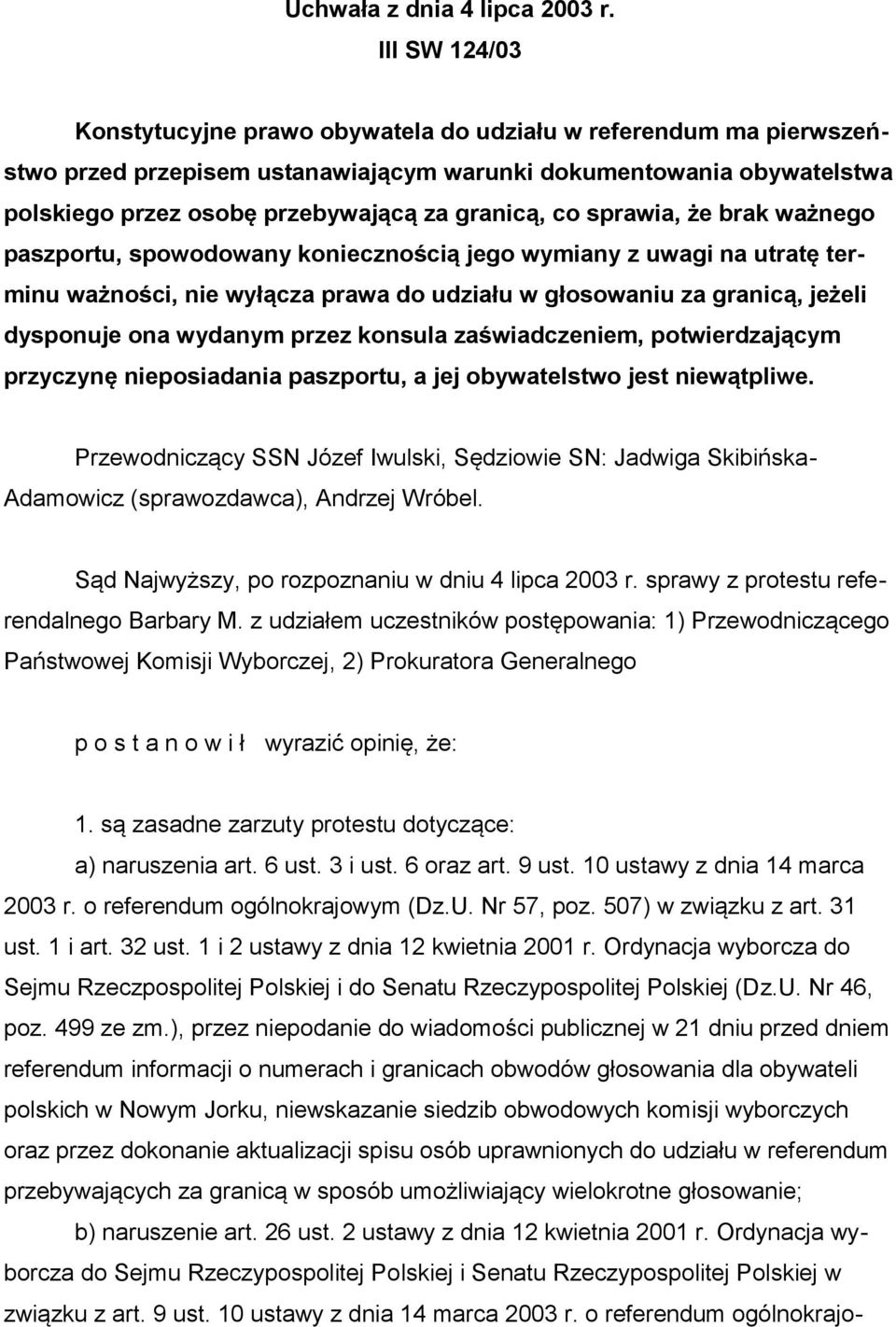 co sprawia, że brak ważnego paszportu, spowodowany koniecznością jego wymiany z uwagi na utratę terminu ważności, nie wyłącza prawa do udziału w głosowaniu za granicą, jeżeli dysponuje ona wydanym