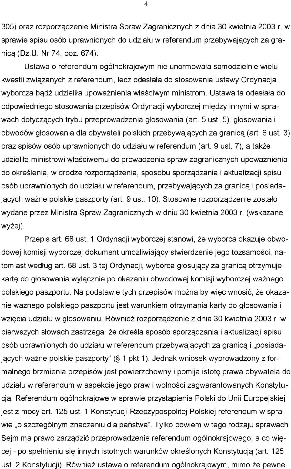 ministrom. Ustawa ta odesłała do odpowiedniego stosowania przepisów Ordynacji wyborczej między innymi w sprawach dotyczących trybu przeprowadzenia głosowania (art. 5 ust.