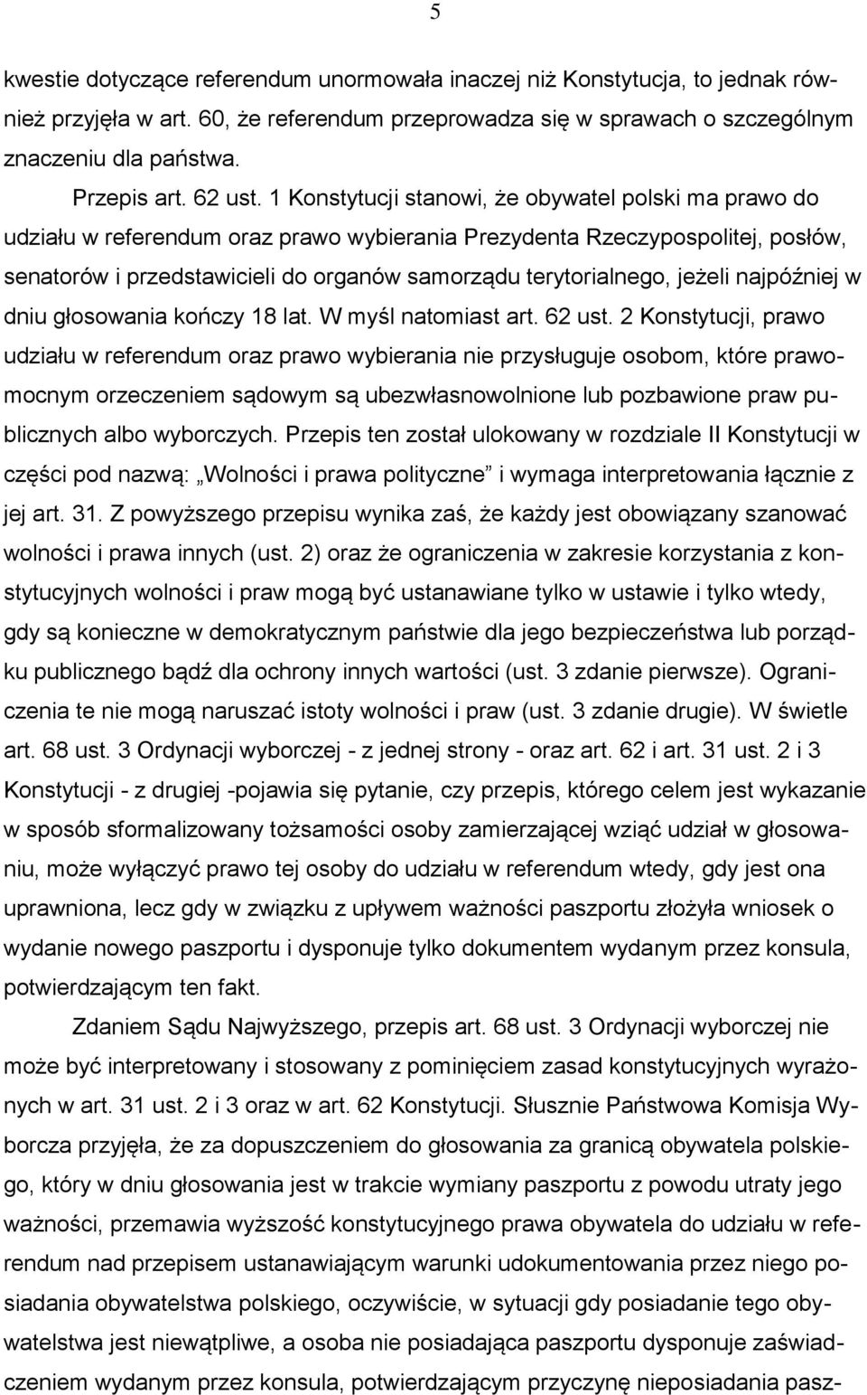 1 Konstytucji stanowi, że obywatel polski ma prawo do udziału w referendum oraz prawo wybierania Prezydenta Rzeczypospolitej, posłów, senatorów i przedstawicieli do organów samorządu terytorialnego,