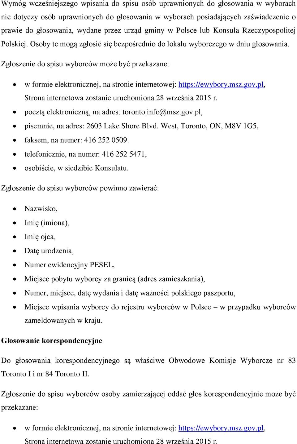 Zgłoszenie do spisu wyborców może być przekazane: w formie elektronicznej, na stronie internetowej: https://ewybory.msz.gov.pl, Strona internetowa zostanie uruchomiona 28 września 2015 r.