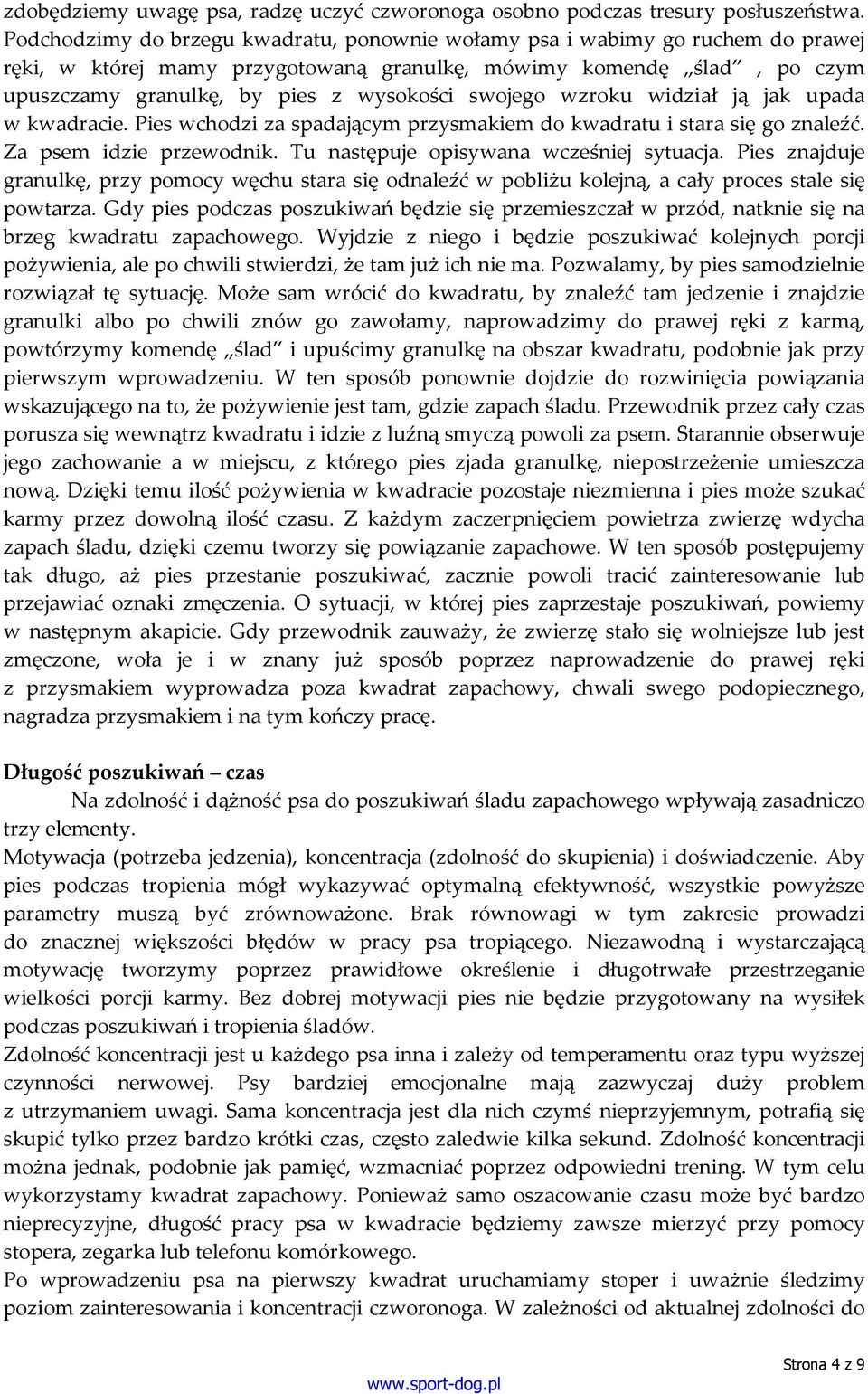 swojego wzroku widział ją jak upada w kwadracie. Pies wchodzi za spadającym przysmakiem do kwadratu i stara się go znaleźć. Za psem idzie przewodnik. Tu następuje opisywana wcześniej sytuacja.