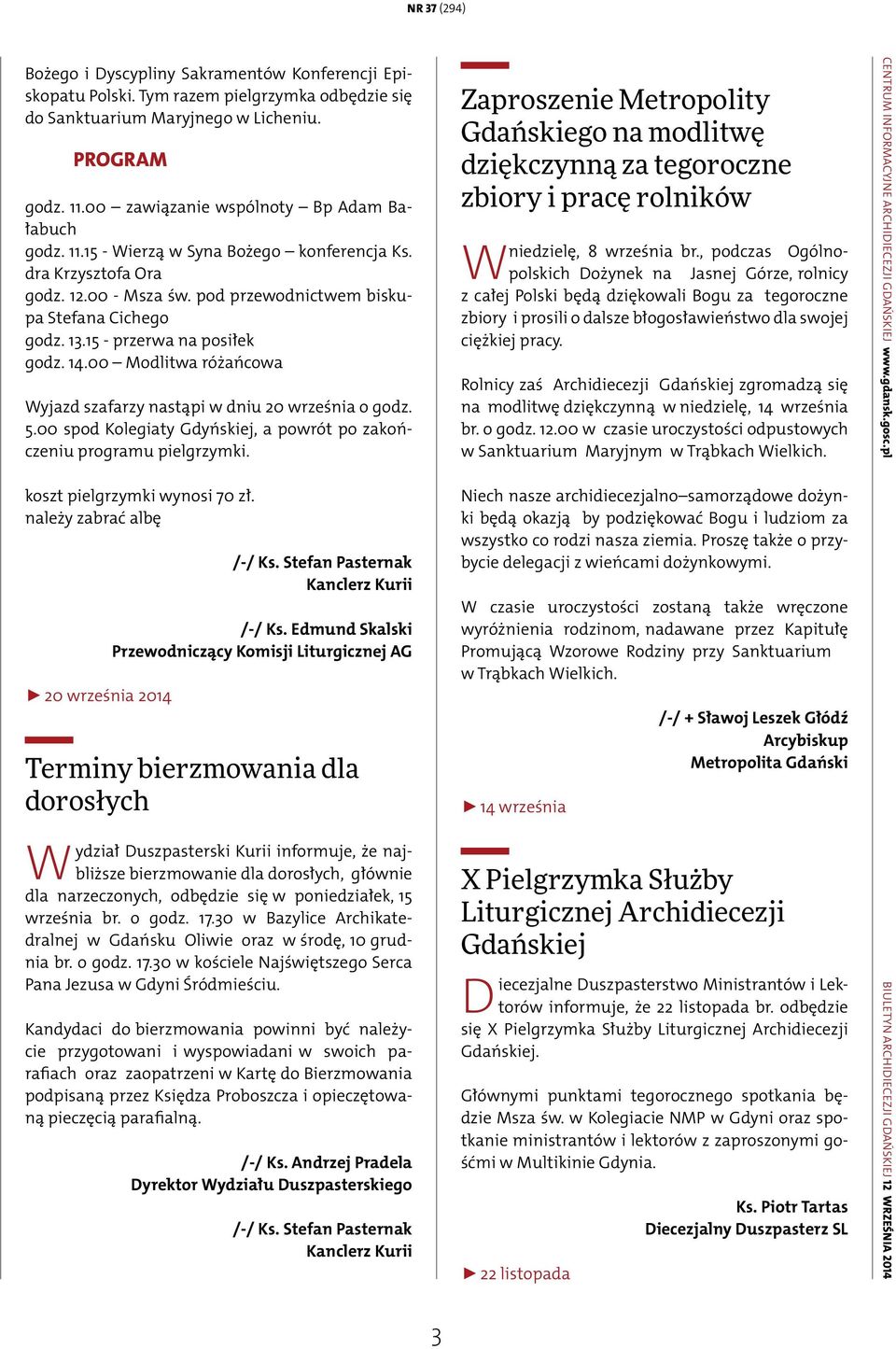 00 Modlitwa różańcowa Wyjazd szafarzy nastąpi w dniu 20 września o godz. 5.00 spod Kolegiaty Gdyńskiej, a powrót po zakończeniu programu pielgrzymki. koszt pielgrzymki wynosi 70 zł.