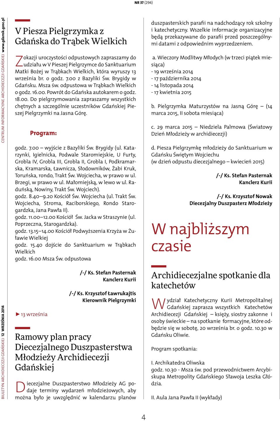 września br. o godz. 7.00 z Bazyliki Św. Brygidy w Gdańsku. Msza św. odpustowa w Trąbkach Wielkich o godz. 16.00. Powrót do Gdańska autokarem o godz. 18.00. Do pielgrzymowania zapraszamy wszystkich chętnych a szczególnie uczestników Gdańskiej Pieszej Pielgrzymki na Jasna Górę.