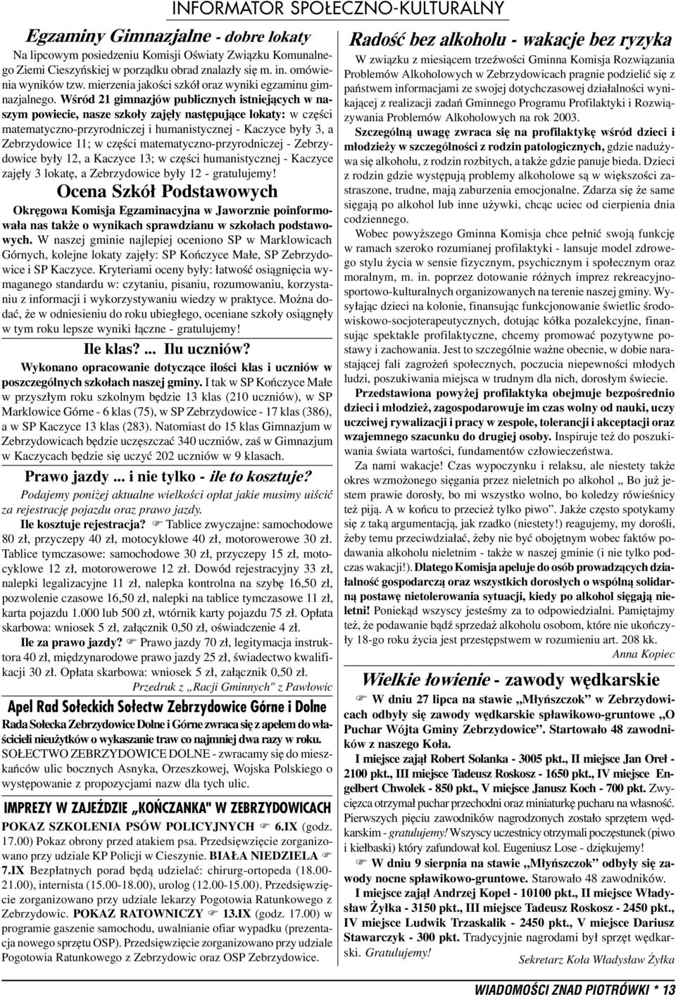 Wœród 21 gimnazjów publicznych istniej¹cych w naszym powiecie, nasze szko³y zajê³y nastêpuj¹ce lokaty: w czêœci matematyczno-przyrodniczej i humanistycznej - Kaczyce by³y 3, a Zebrzydowice 11; w
