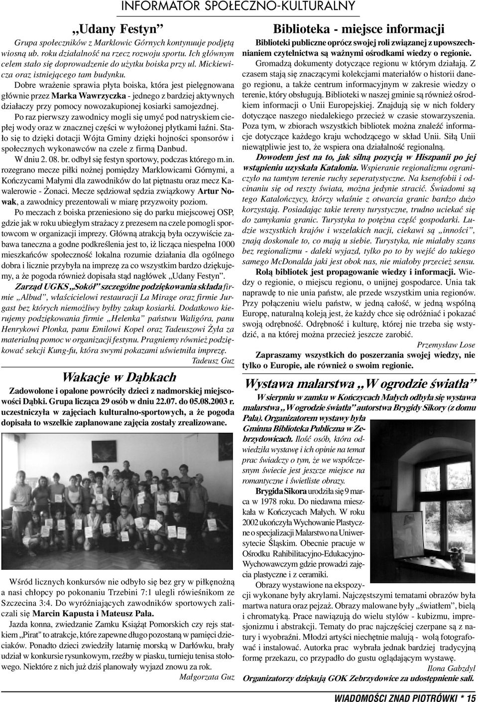 Dobre wra enie sprawia p³yta boiska, która jest pielêgnowana g³ównie przez Marka Wawrzyczka - jednego z bardziej aktywnych dzia³aczy przy pomocy nowozakupionej kosiarki samojezdnej.