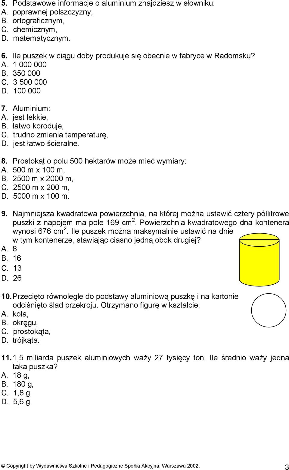 jest łatwo ścieralne. 8. Prostokąt o polu 500 hektarów może mieć wymiary: A. 500 m x 100 m, B. 2500 m x 2000 m, C. 2500 m x 200 m, D. 5000 m x 100 m. 9.