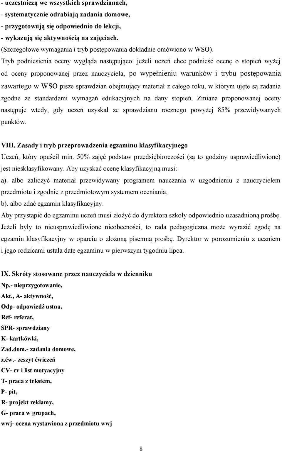 Tryb podniesienia oceny wygląda następująco: jeżeli uczeń chce podnieść ocenę o stopień wyżej od oceny proponowanej przez nauczyciela, po wypełnieniu warunków i trybu postępowania zawartego w WSO