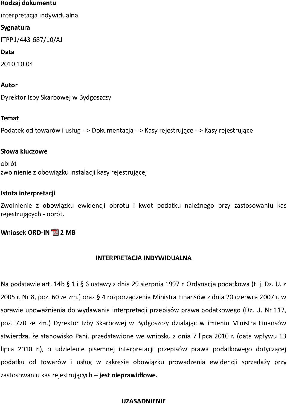 10.04 Autor Dyrektor Izby Skarbowej w Bydgoszczy Temat Podatek od towarów i usług --> Dokumentacja --> Kasy rejestrujące --> Kasy rejestrujące Słowa kluczowe obrót zwolnienie z obowiązku instalacji