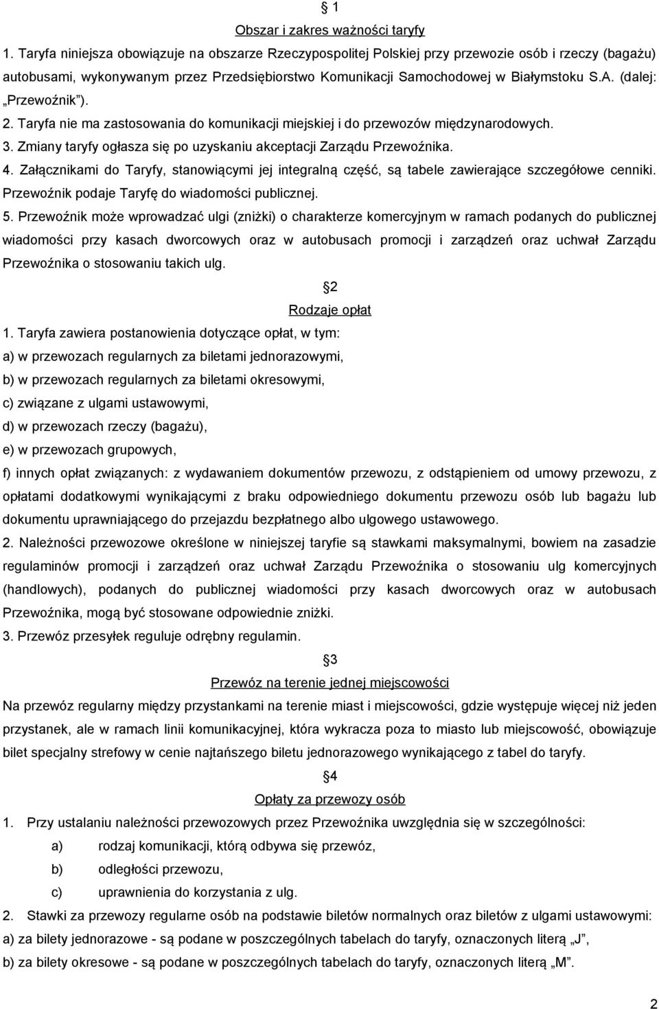 (dalej: Przewoźnik ). 2. Taryfa nie ma zastosowania do komunikacji miejskiej i do przewozów międzynarodowych. 3. Zmiany taryfy ogłasza się po uzyskaniu akceptacji Zarządu Przewoźnika. 4.