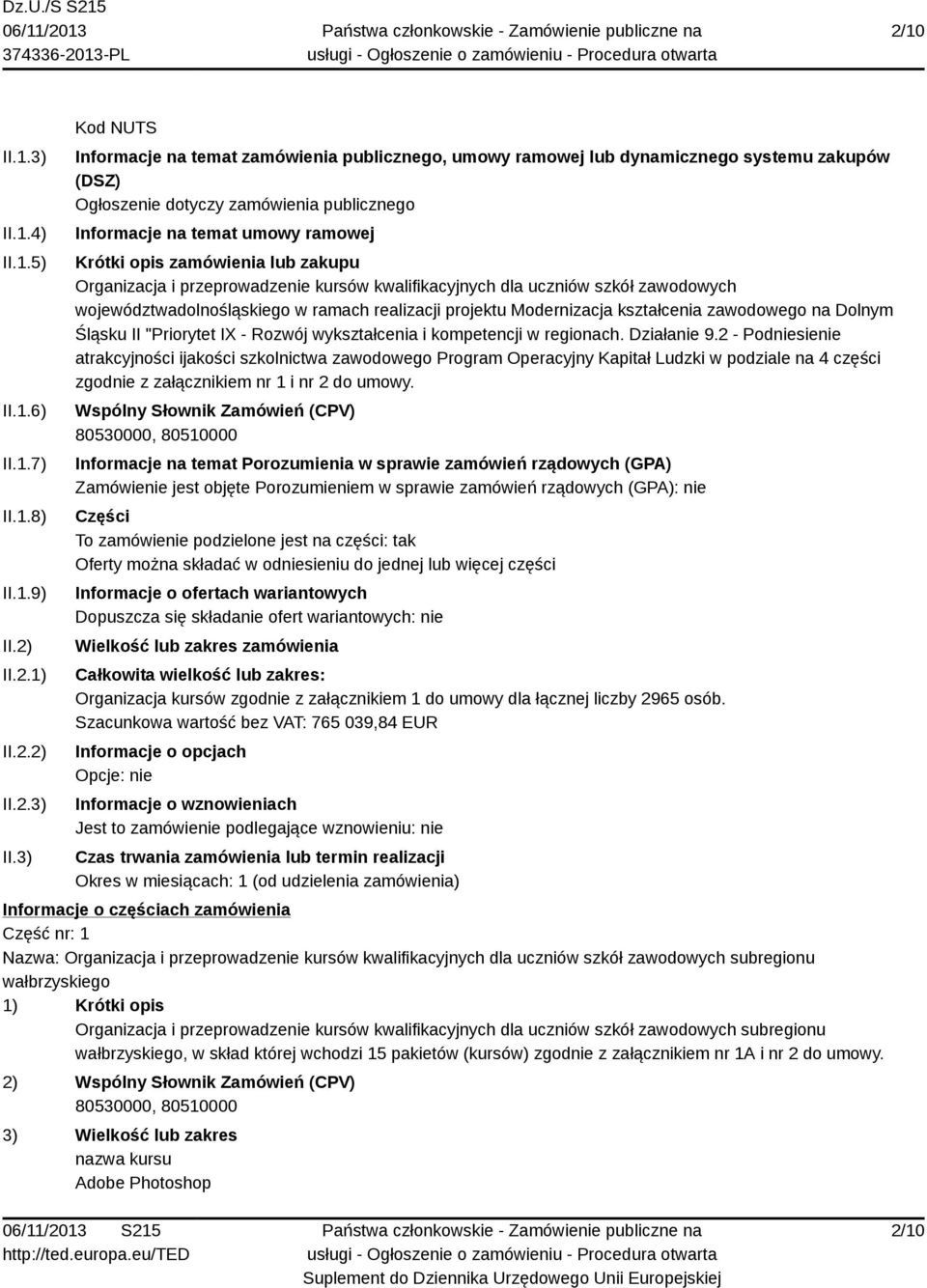 3) Kod NUTS Informacje na temat zamówienia publicznego, umowy ramowej lub dynamicznego systemu zakupów (DSZ) Ogłoszenie dotyczy zamówienia publicznego Informacje na temat umowy ramowej Krótki opis