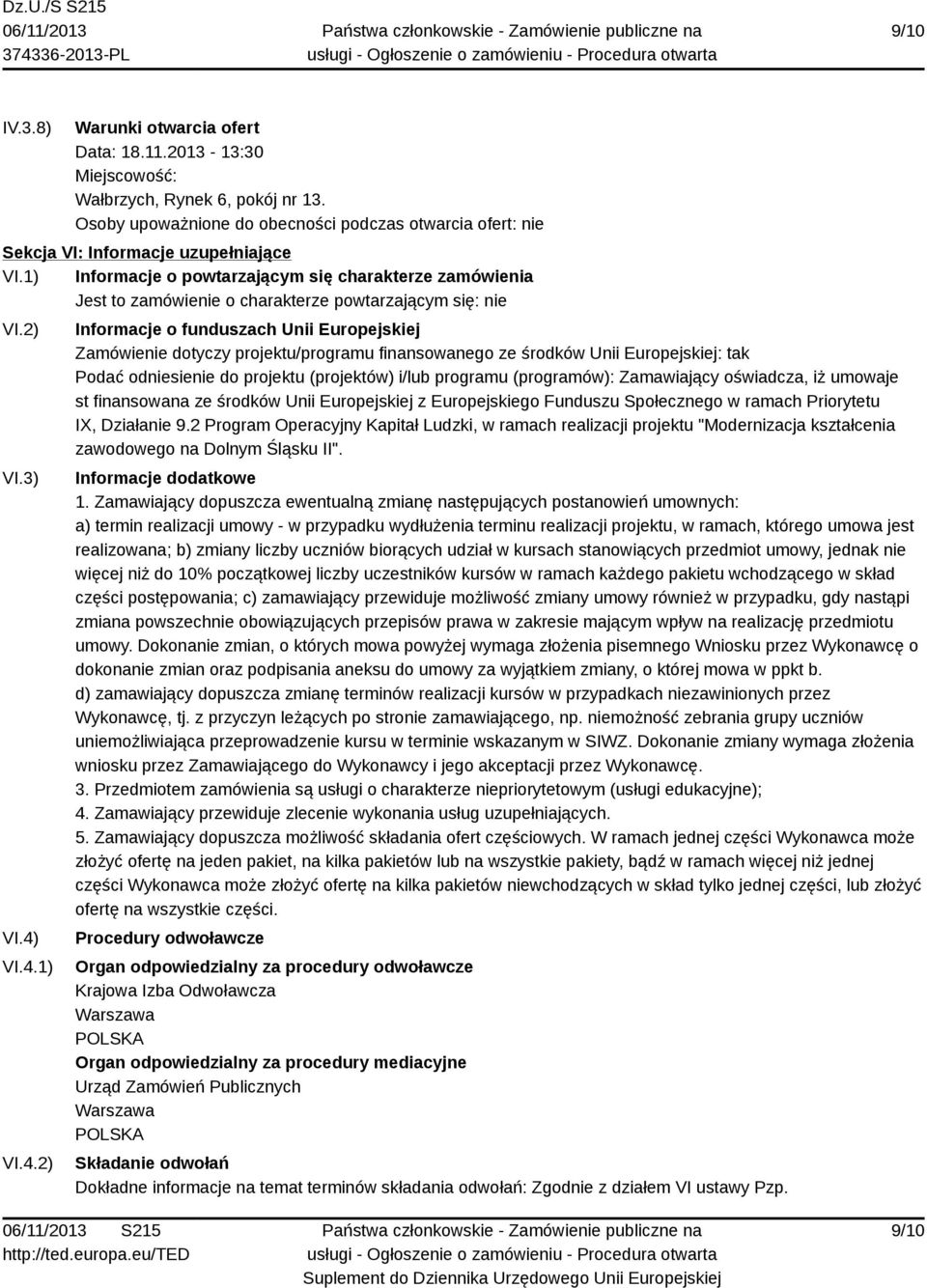 1) Informacje o powtarzającym się charakterze zamówienia Jest to zamówienie o charakterze powtarzającym się: nie VI.2) VI.3) VI.4)