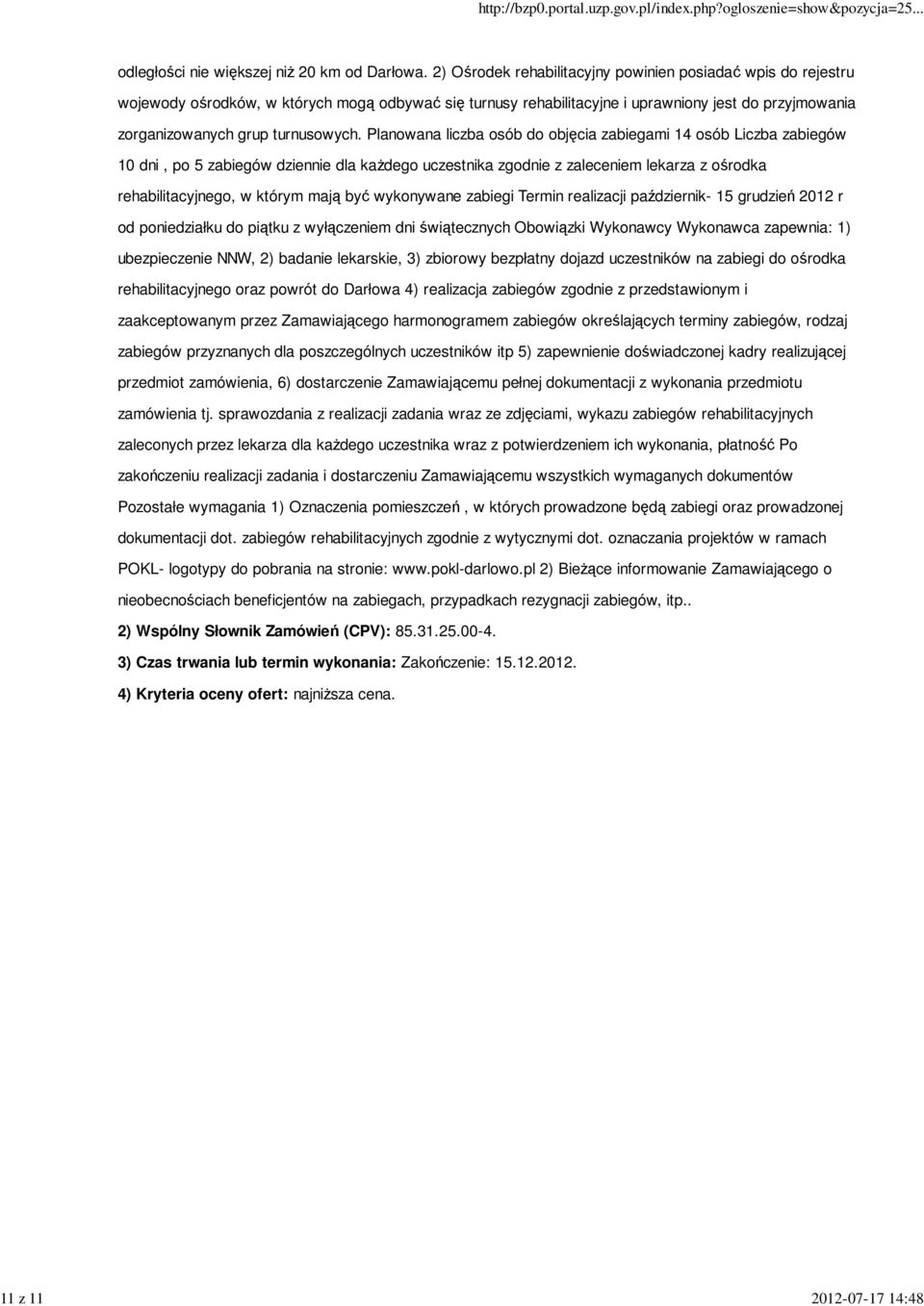 Planowana liczba osób do objęcia zabiegami 14 osób Liczba zabiegów 10 dni, po 5 zabiegów dziennie dla każdego uczestnika zgodnie z zaleceniem lekarza z ośrodka rehabilitacyjnego, w którym mają być