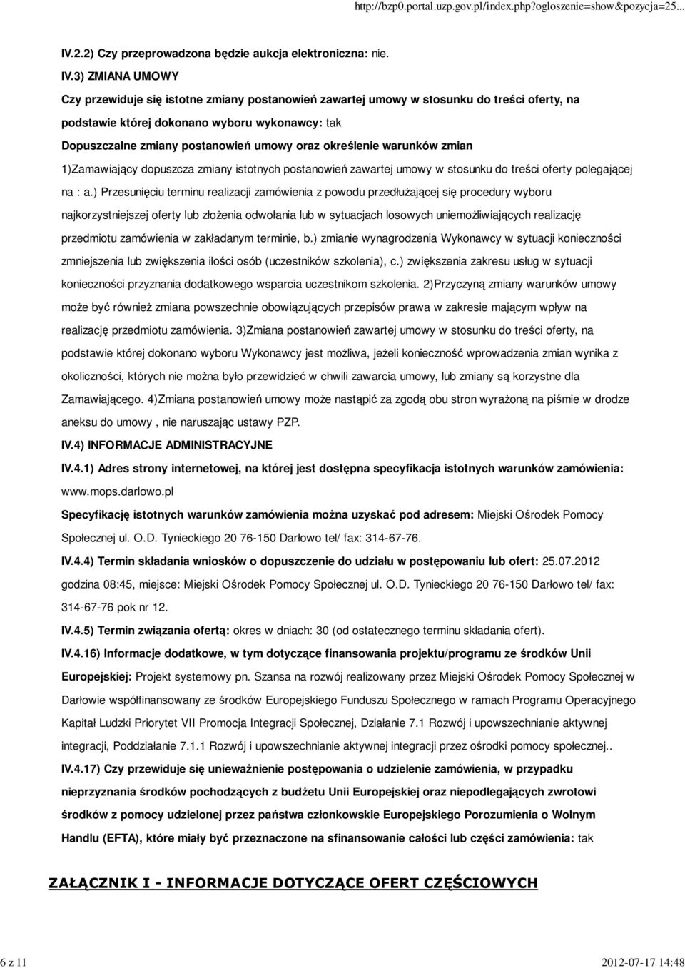 3) ZMIANA UMOWY Czy przewiduje się istotne zmiany postanowień zawartej umowy w stosunku do treści oferty, na podstawie której dokonano wyboru wykonawcy: tak Dopuszczalne zmiany postanowień umowy oraz