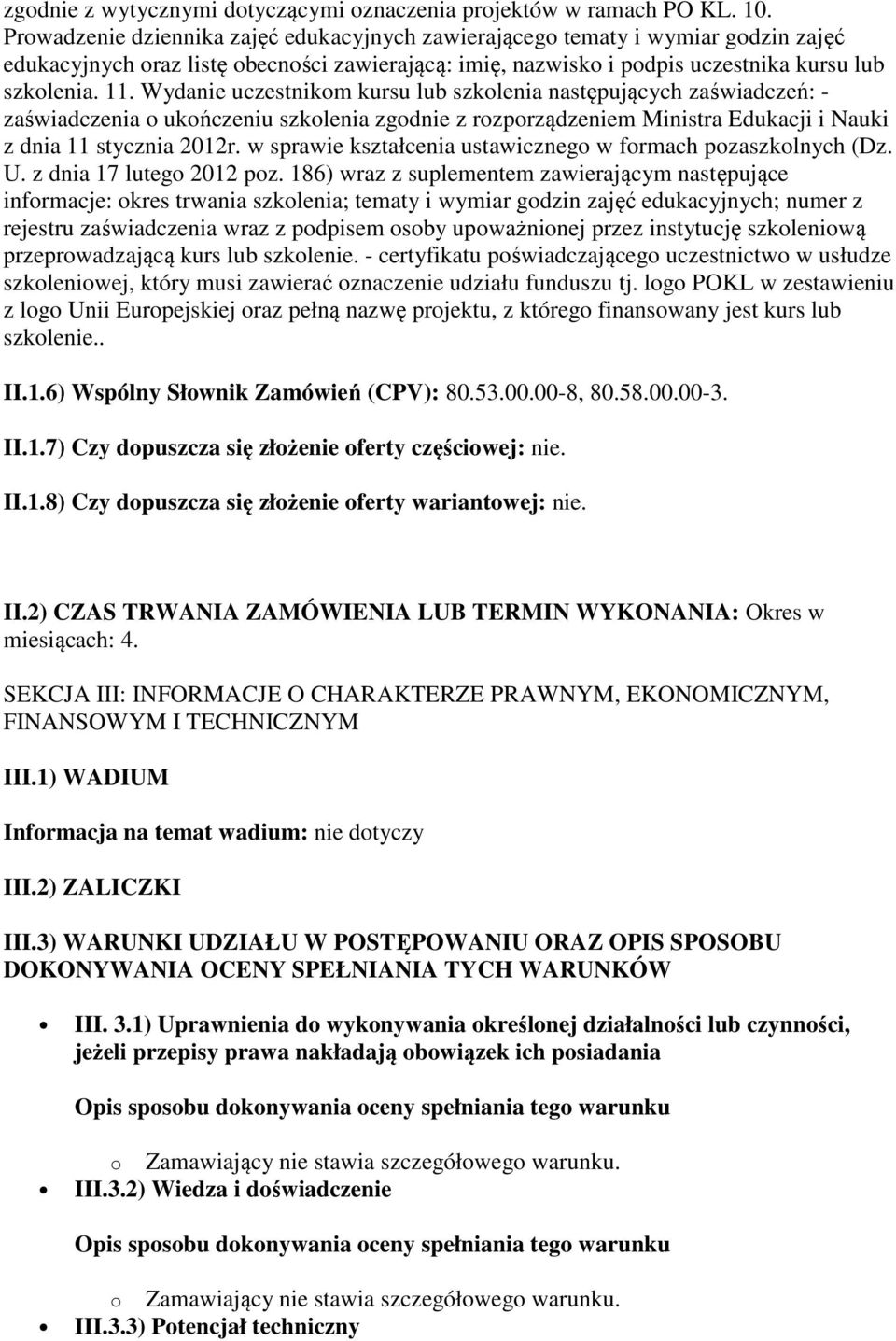 Wydanie uczestnikom kursu lub szkolenia następujących zaświadczeń: - zaświadczenia o ukończeniu szkolenia zgodnie z rozporządzeniem Ministra Edukacji i Nauki z dnia 11 stycznia 2012r.